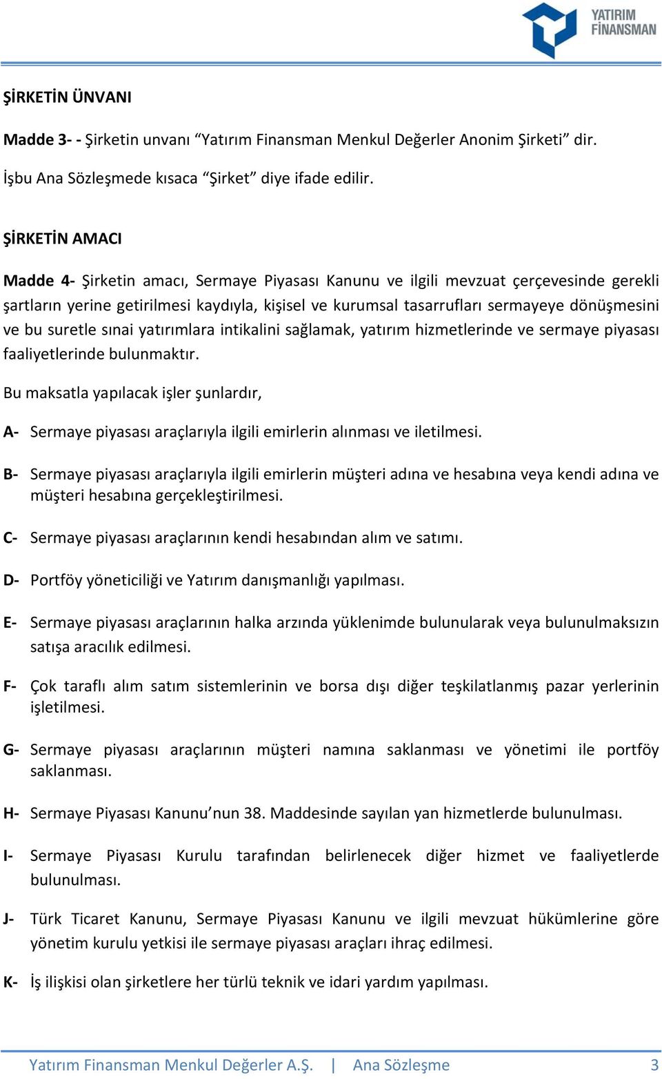 bu suretle sınai yatırımlara intikalini sağlamak, yatırım hizmetlerinde ve sermaye piyasası faaliyetlerinde bulunmaktır.