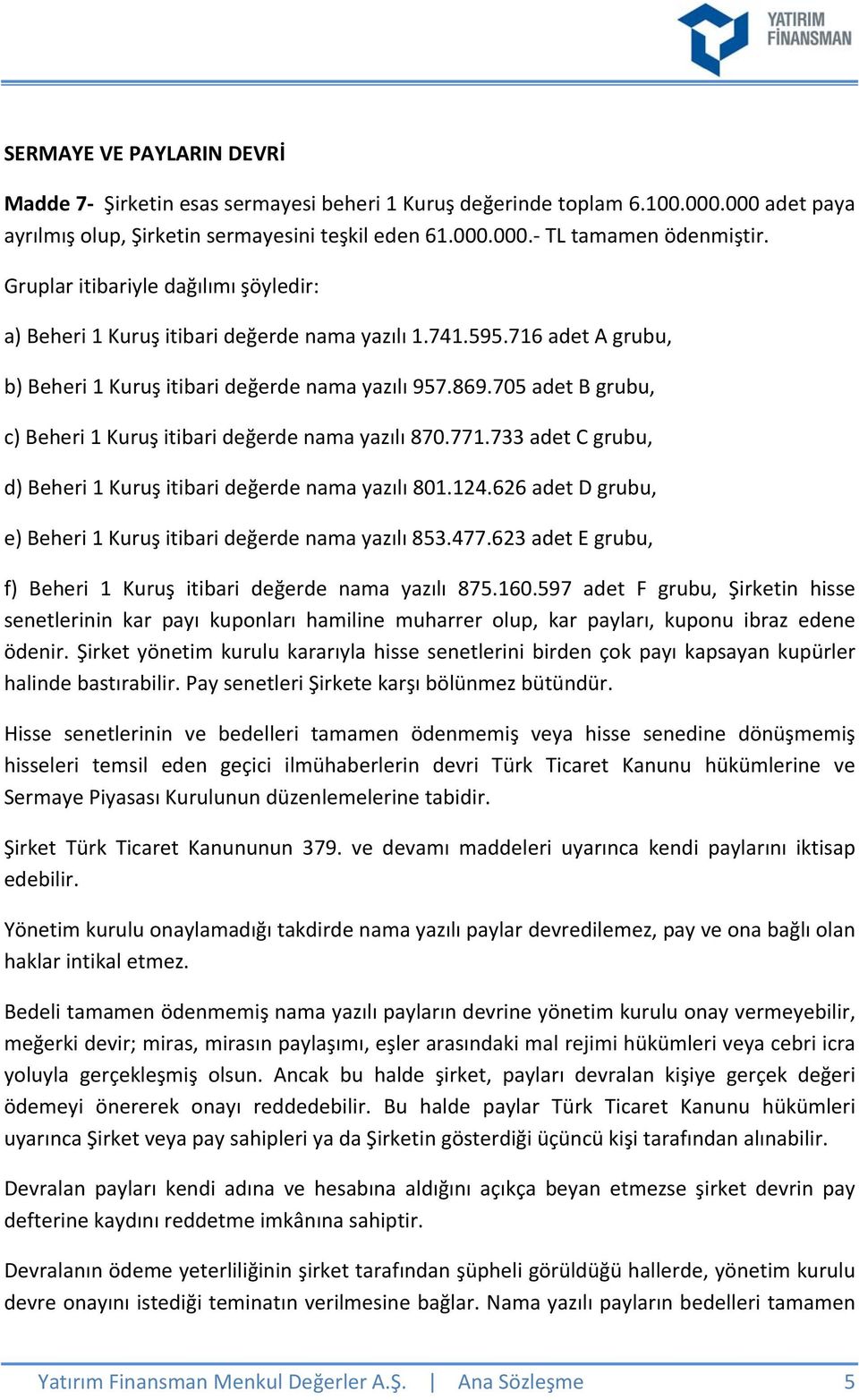 705 adet B grubu, c) Beheri 1 Kuruş itibari değerde nama yazılı 870.771.733 adet C grubu, d) Beheri 1 Kuruş itibari değerde nama yazılı 801.124.