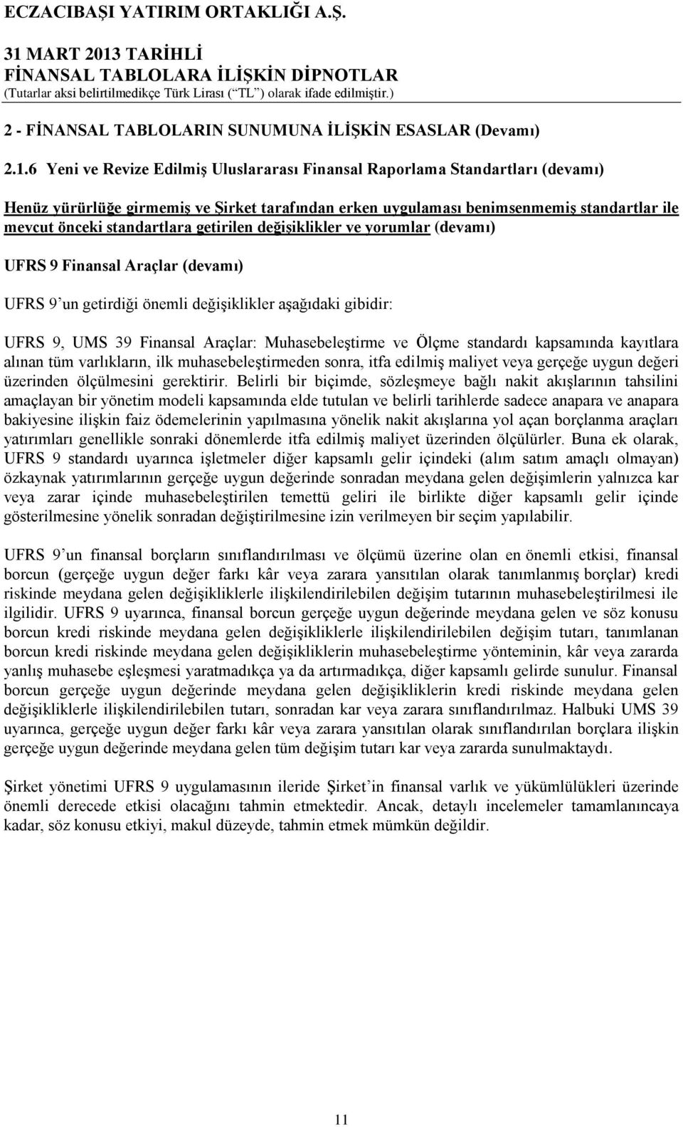 getirilen değişiklikler ve yorumlar (devamı) UFRS 9 Finansal Araçlar (devamı) UFRS 9 un getirdiği önemli değişiklikler aşağıdaki gibidir: UFRS 9, UMS 39 Finansal Araçlar: Muhasebeleştirme ve Ölçme