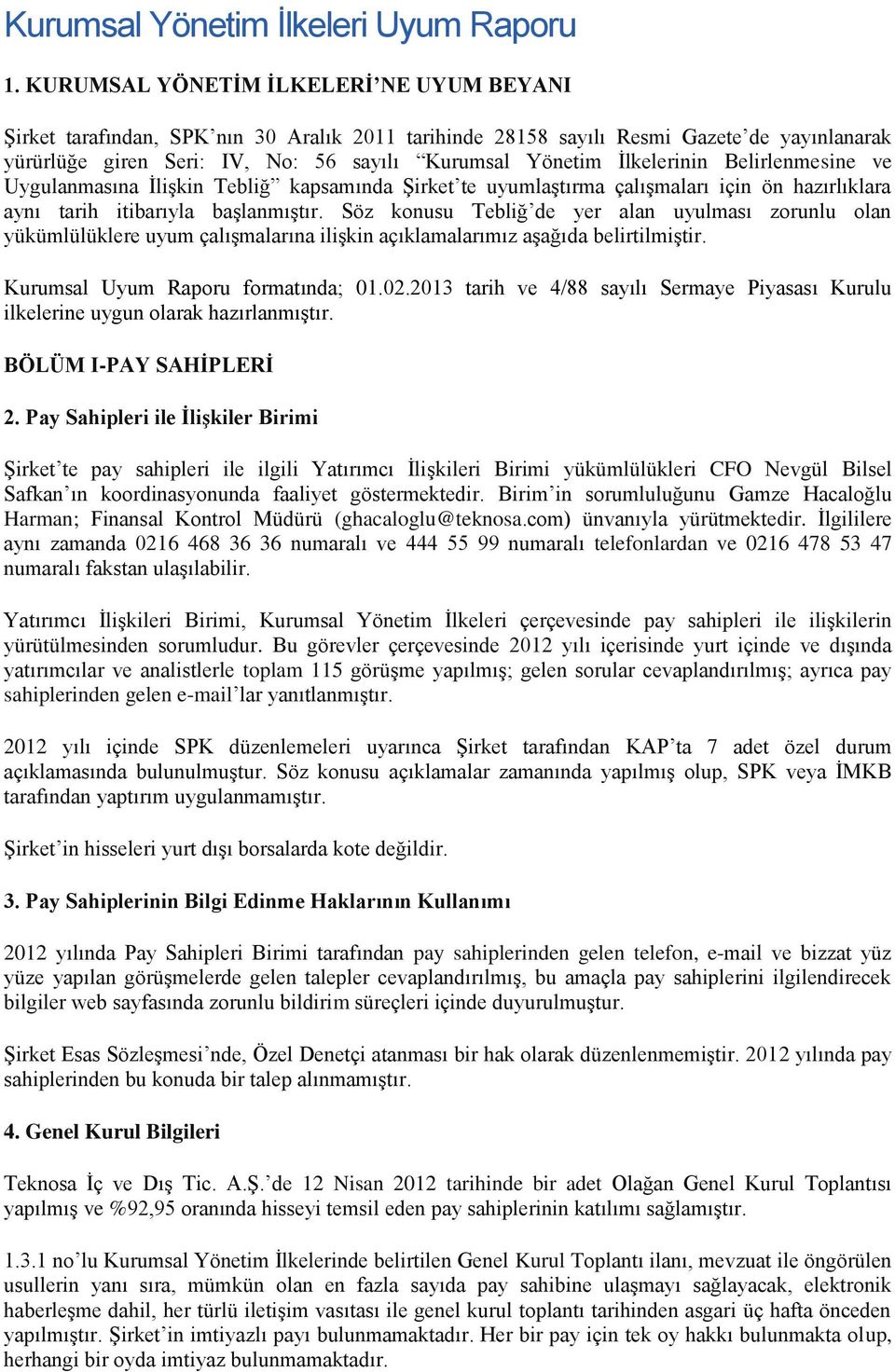 İlkelerinin Belirlenmesine ve Uygulanmasına İlişkin Tebliğ kapsamında Şirket te uyumlaştırma çalışmaları için ön hazırlıklara aynı tarih itibarıyla başlanmıştır.