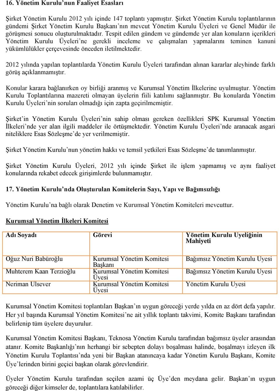 Tespit edilen gündem ve gündemde yer alan konuların içerikleri Yönetim Kurulu Üyeleri ne gerekli inceleme ve çalışmaları yapmalarını teminen kanuni yükümlülükler çerçevesinde önceden iletilmektedir.