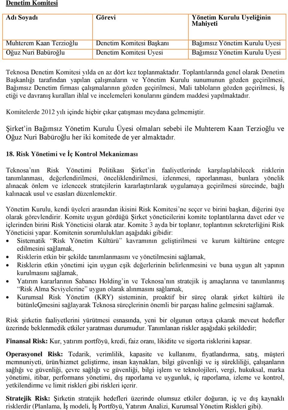 Toplantılarında genel olarak Denetim Başkanlığı tarafından yapılan çalışmaların ve Yönetim Kurulu sunumunun gözden geçirilmesi, Bağımsız Denetim firması çalışmalarının gözden geçirilmesi, Mali