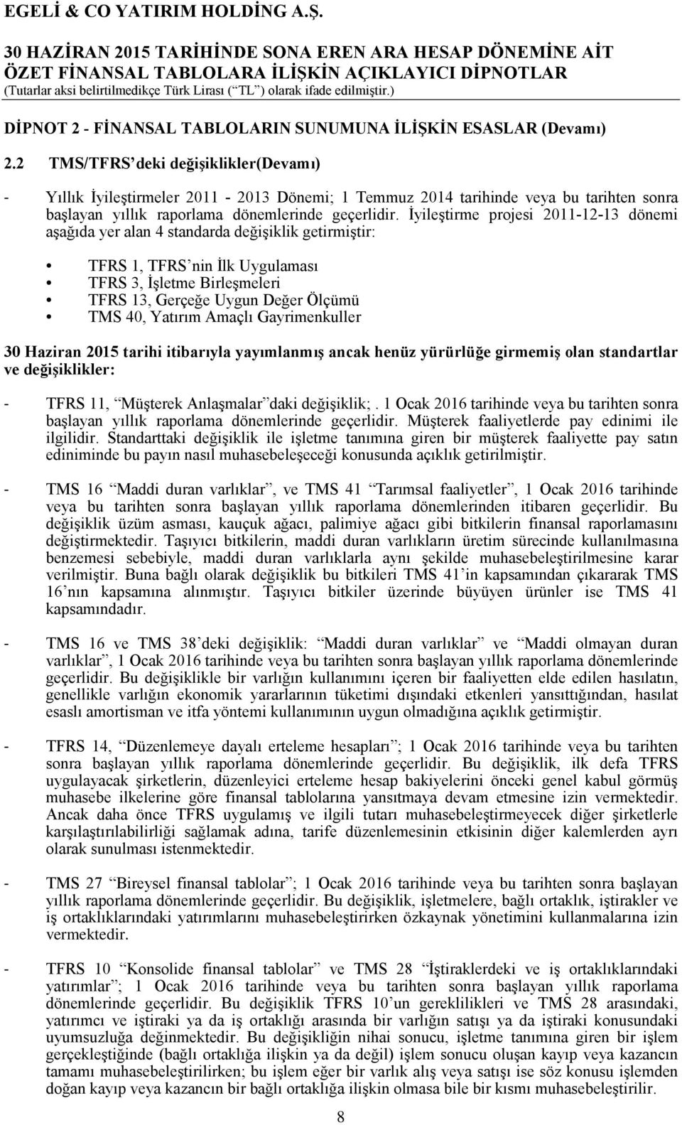 İyileştirme projesi 2011-12-13 dönemi aşağıda yer alan 4 standarda değişiklik getirmiştir: TFRS 1, TFRS nin İlk Uygulaması TFRS 3, İşletme Birleşmeleri TFRS 13, Gerçeğe Uygun Değer Ölçümü TMS 40,