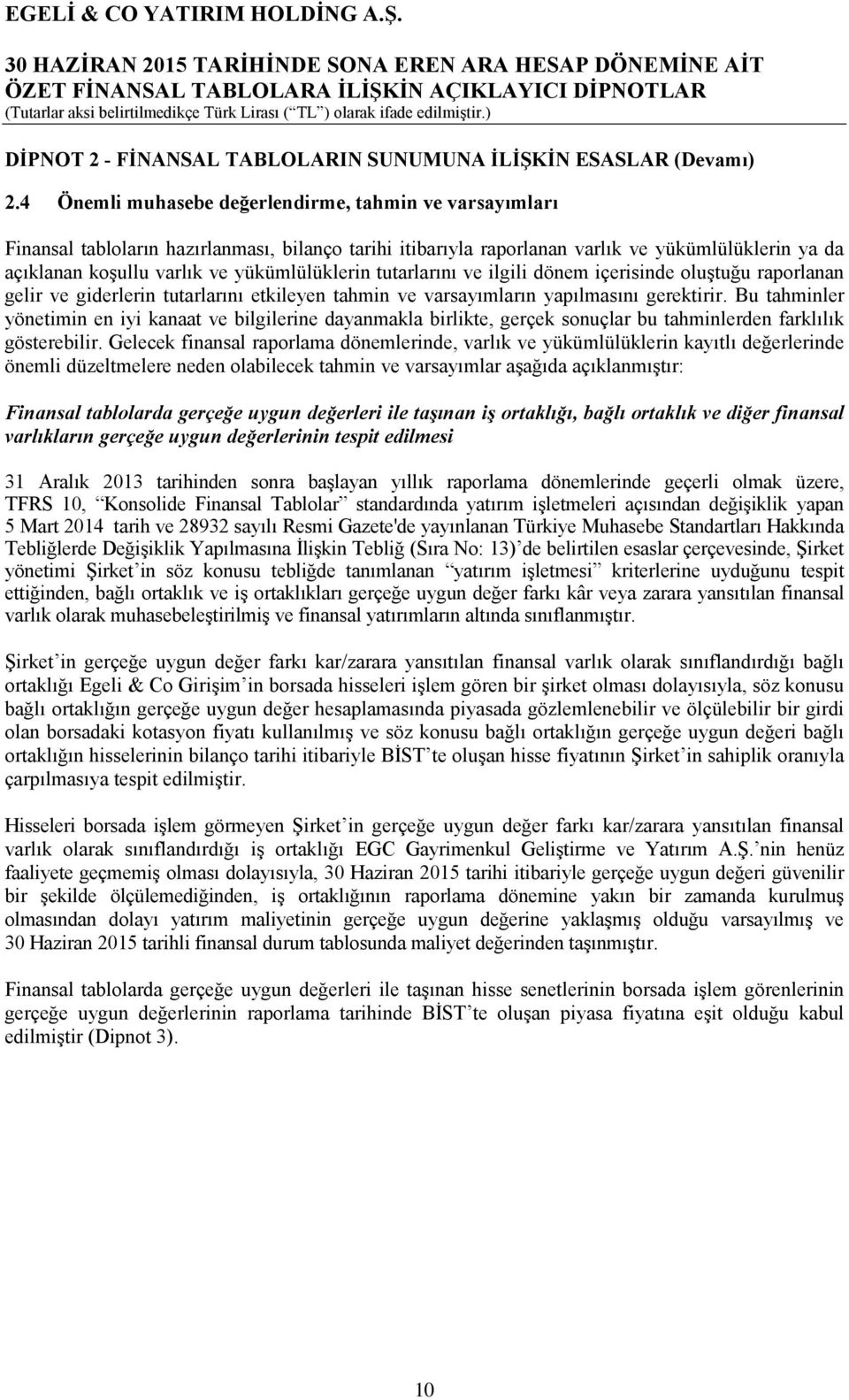 yükümlülüklerin tutarlarını ve ilgili dönem içerisinde oluştuğu raporlanan gelir ve giderlerin tutarlarını etkileyen tahmin ve varsayımların yapılmasını gerektirir.