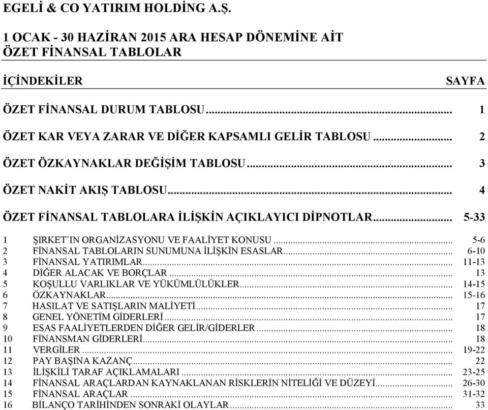 .. 6-10 3 FİNANSAL YATIRIMLAR... 11-13 4 DİĞER ALACAK VE BORÇLAR... 13 5 KOŞULLU VARLIKLAR VE YÜKÜMLÜLÜKLER... 14-15 6 ÖZKAYNAKLAR... 15-16 7 HASILAT VE SATIŞLARIN MALİYETİ.