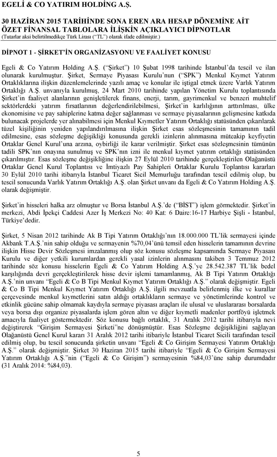 kurulmuş, 24 Mart 2010 tarihinde yapılan Yönetim Kurulu toplantısında Şirket in faaliyet alanlarının genişletilerek finans, enerji, tarım, gayrimenkul ve benzeri muhtelif sektörlerdeki yatırım