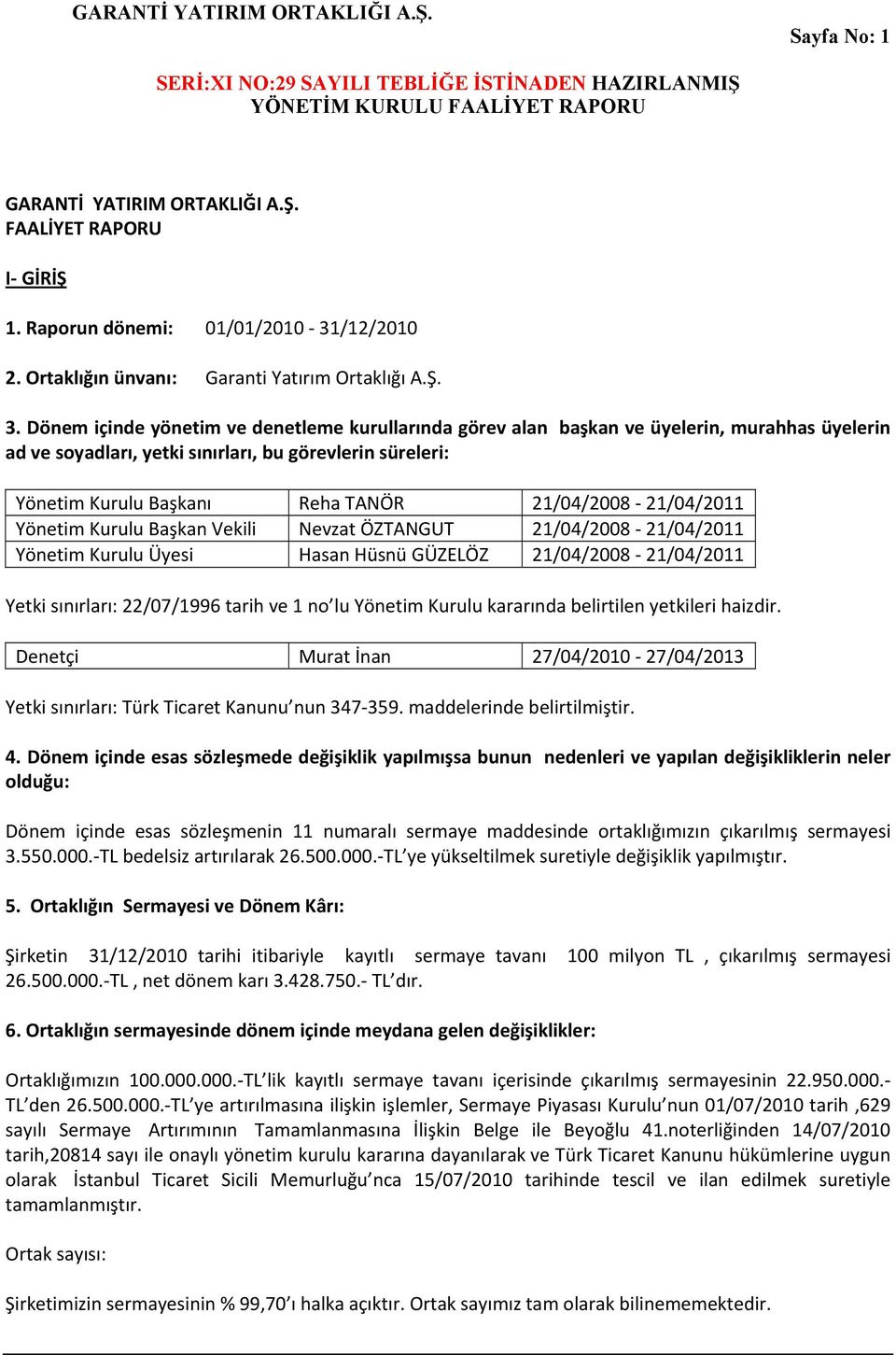 Dönem içinde yönetim ve denetleme kurullarında görev alan başkan ve üyelerin, murahhas üyelerin ad ve soyadları, yetki sınırları, bu görevlerin süreleri: Yönetim Kurulu Başkanı Reha TANÖR 21/04/2008