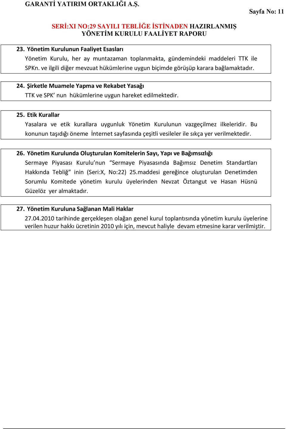 Etik Kurallar Yasalara ve etik kurallara uygunluk Yönetim Kurulunun vazgeçilmez ilkeleridir. Bu konunun taşıdığı öneme İnternet sayfasında çeşitli vesileler ile sıkça yer verilmektedir. 26.