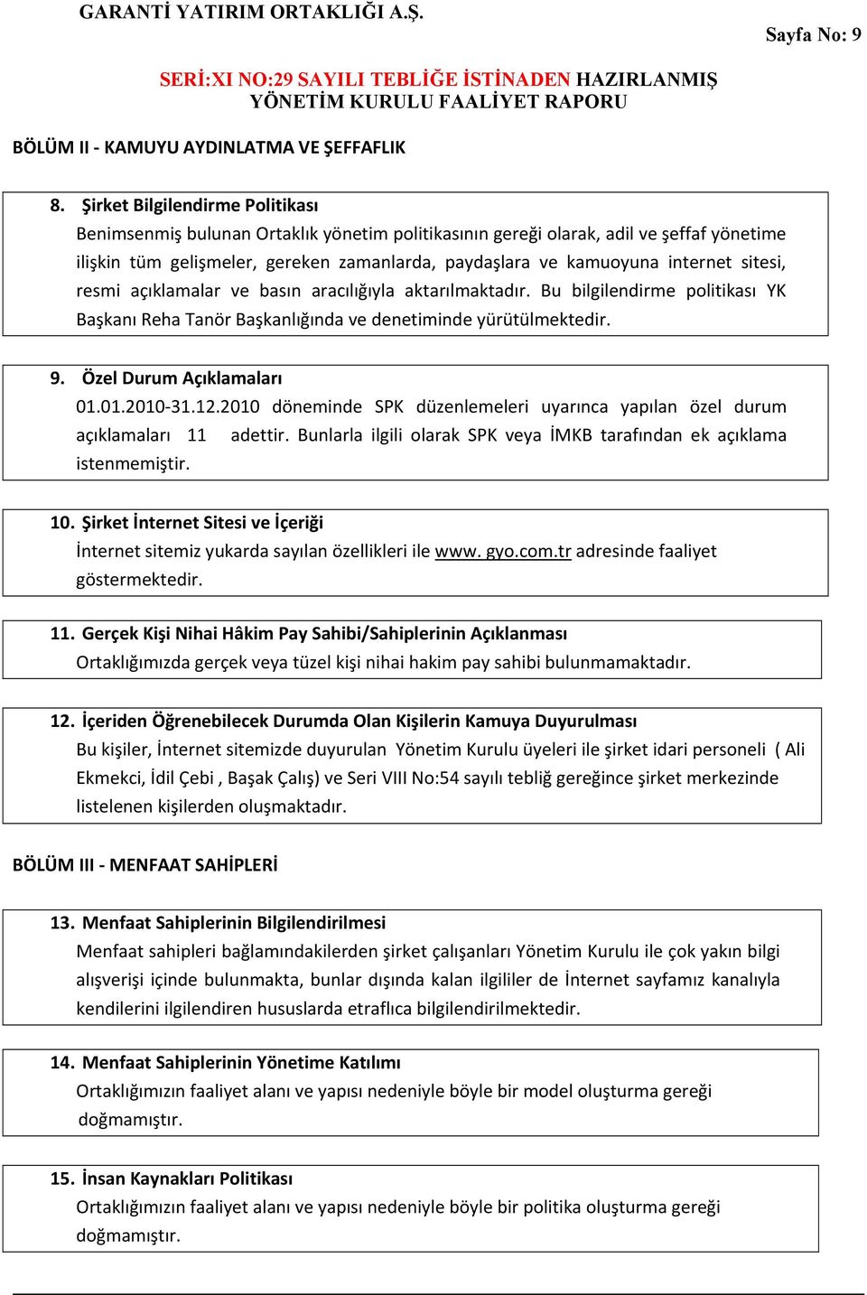 sitesi, resmi açıklamalar ve basın aracılığıyla aktarılmaktadır. Bu bilgilendirme politikası YK Başkanı Reha Tanör Başkanlığında ve denetiminde yürütülmektedir. 9. Özel Durum Açıklamaları 01.01.2010 31.