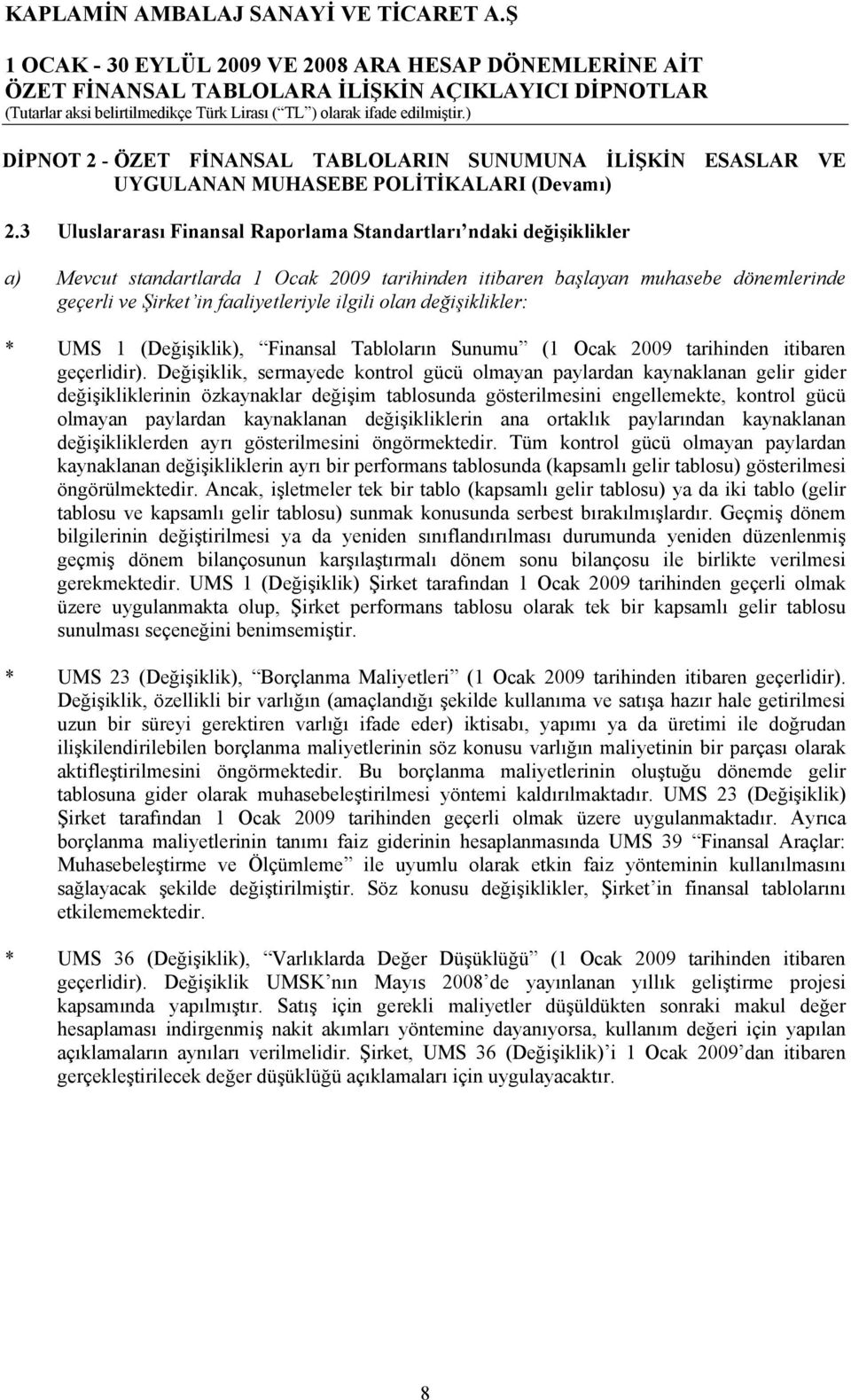 olan değişiklikler: * UMS 1 (Değişiklik), Finansal Tabloların Sunumu (1 Ocak 2009 tarihinden itibaren geçerlidir).