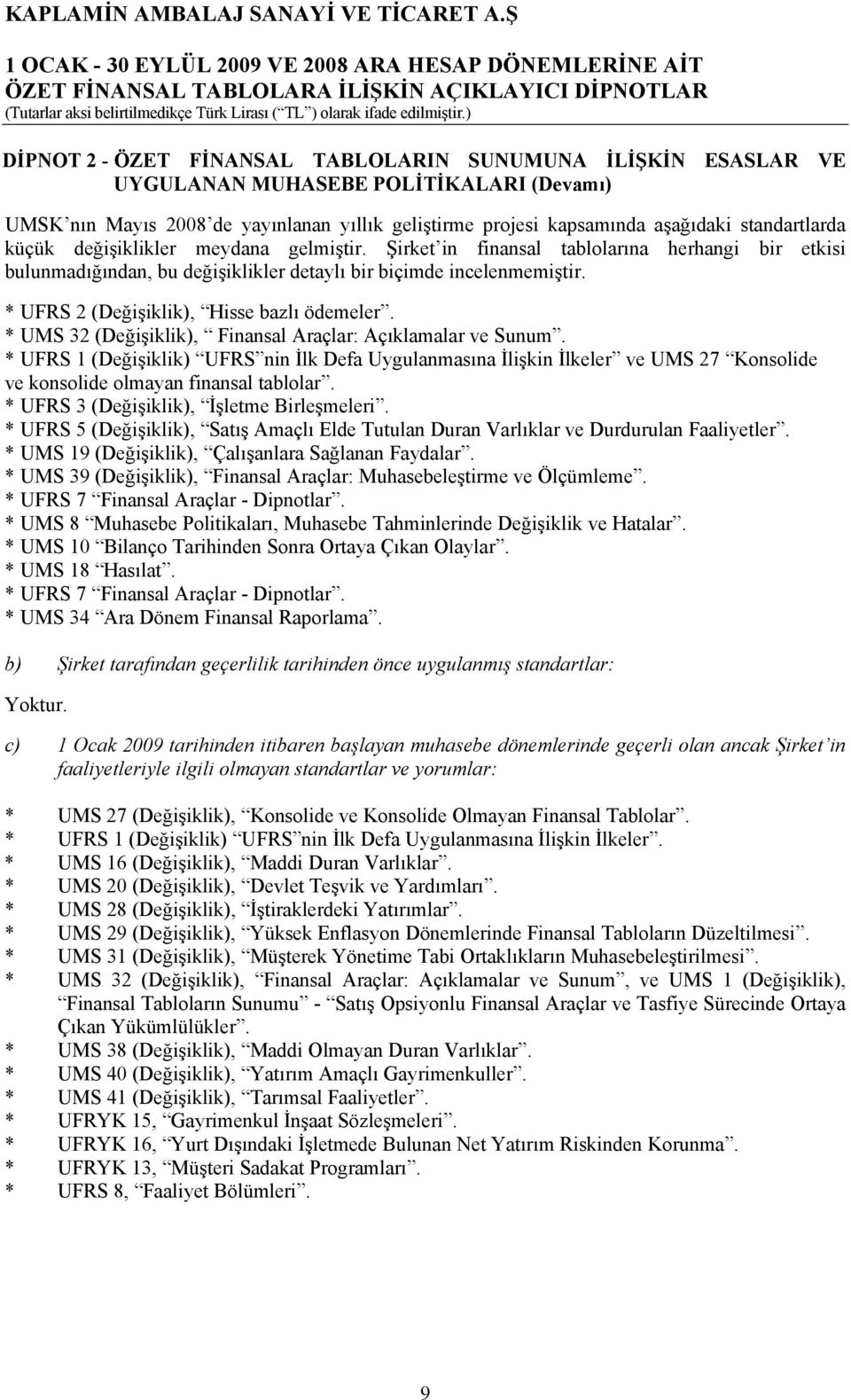 * UFRS 2 (Değişiklik), Hisse bazlı ödemeler. * UMS 32 (Değişiklik), Finansal Araçlar: Açıklamalar ve Sunum.