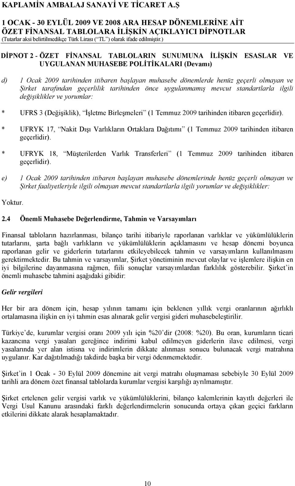 geçerlidir). * UFRYK 17, Nakit Dışı Varlıkların Ortaklara Dağıtımı (1 Temmuz 2009 tarihinden itibaren geçerlidir).