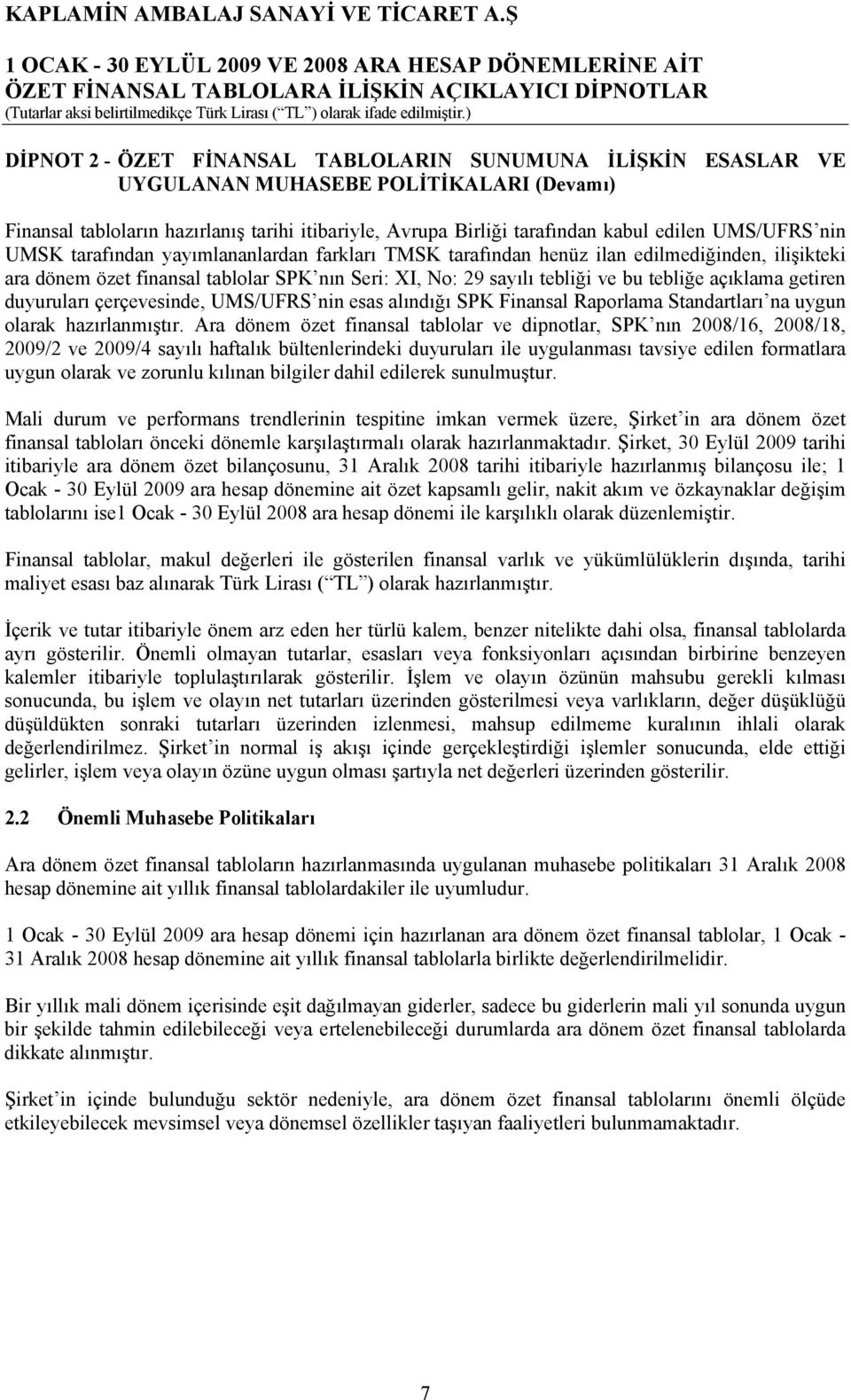 açıklama getiren duyuruları çerçevesinde, UMS/UFRS nin esas alındığı SPK Finansal Raporlama Standartları na uygun olarak hazırlanmıştır.