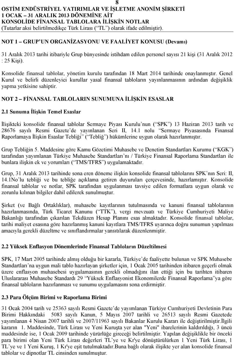 Genel Kurul ve belirli düzenleyici kurullar yasal finansal tabloların yayınlanmasının ardından değişiklik yapma yetkisine sahiptir. NOT 2 FİNANSAL TABLOLARIN SUNUMUNA İLİŞKİN ESASLAR 2.