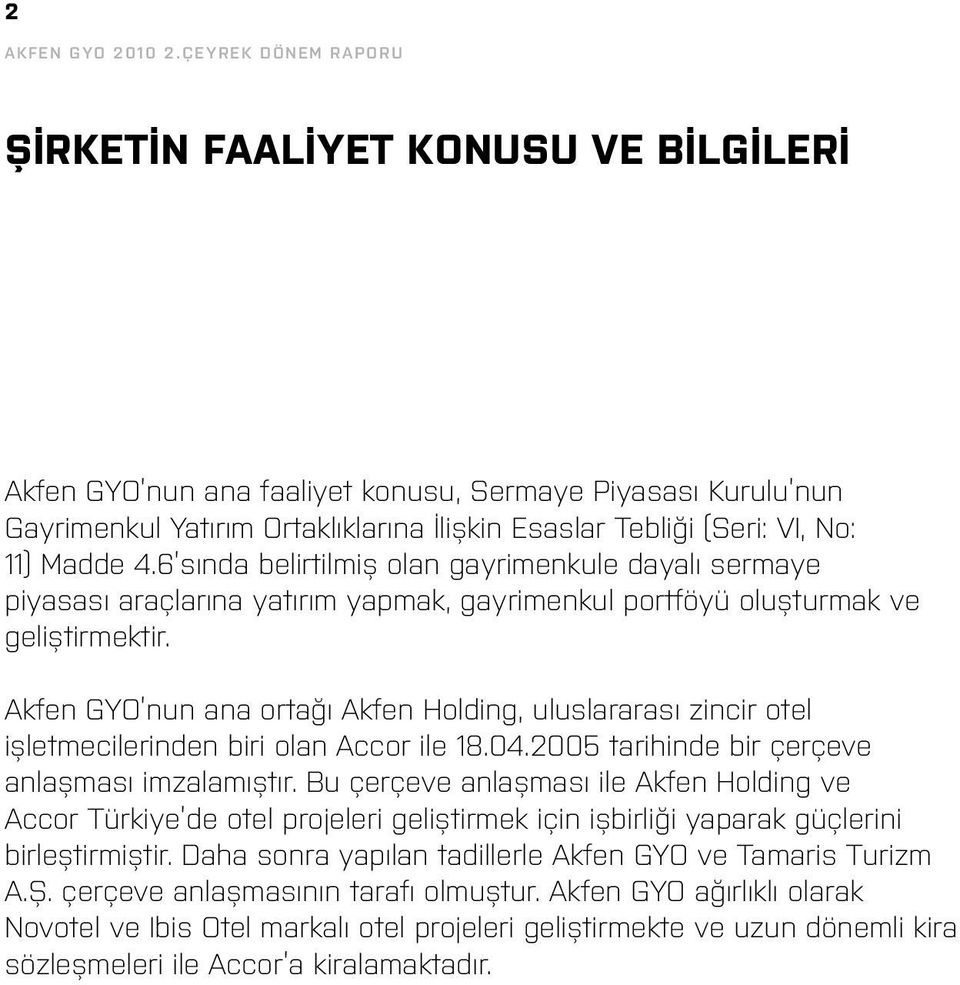 Madde 4.6 sında belirtilmiş olan gayrimenkule dayalı sermaye piyasası araçlarına yatırım yapmak, gayrimenkul portföyü oluşturmak ve geliştirmektir.