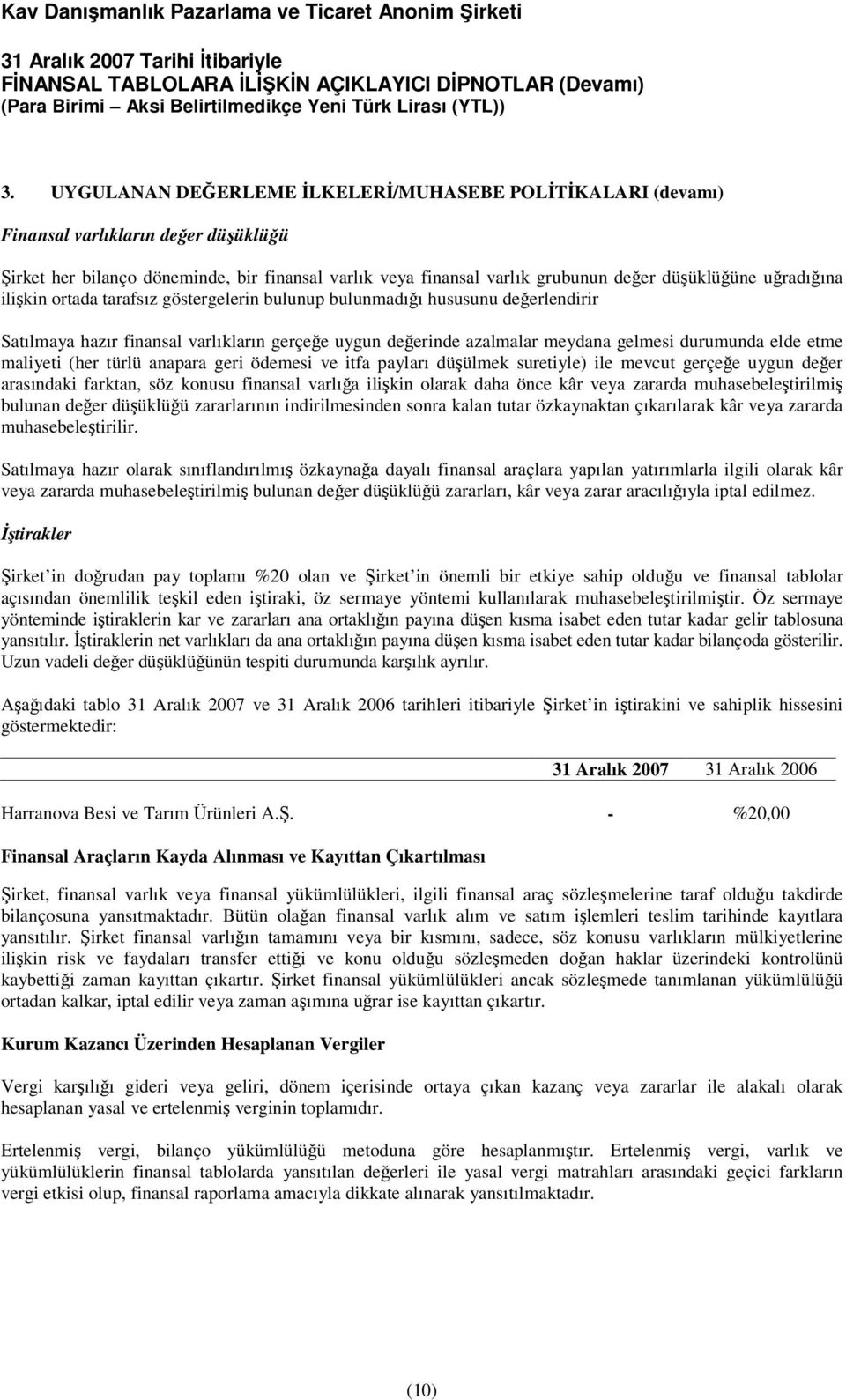 maliyeti (her türlü anapara geri ödemesi ve itfa payları düşülmek suretiyle) ile mevcut gerçeğe uygun değer arasındaki farktan, söz konusu finansal varlığa ilişkin olarak daha önce kâr veya zararda