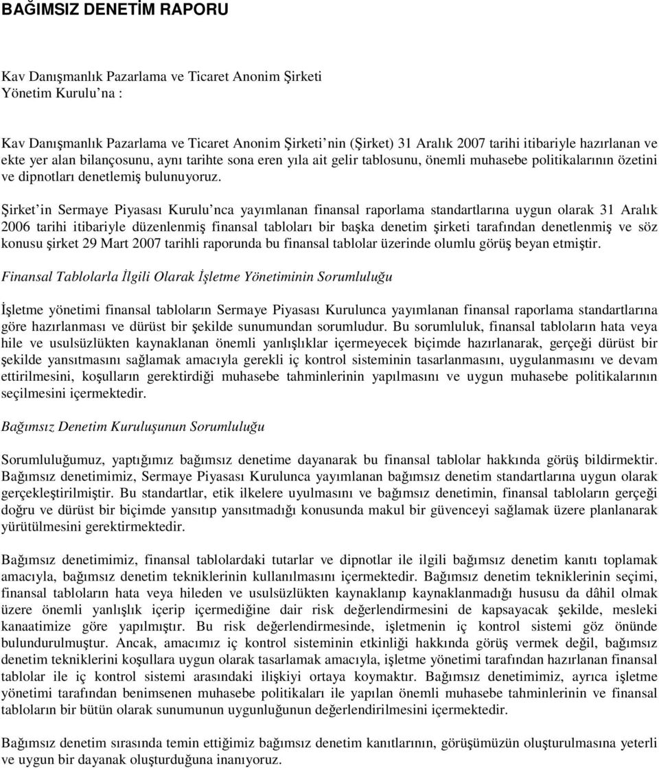 Şirket in Sermaye Piyasası Kurulu nca yayımlanan finansal raporlama standartlarına uygun olarak 31 Aralık 2006 tarihi itibariyle düzenlenmiş finansal tabloları bir başka denetim şirketi tarafından