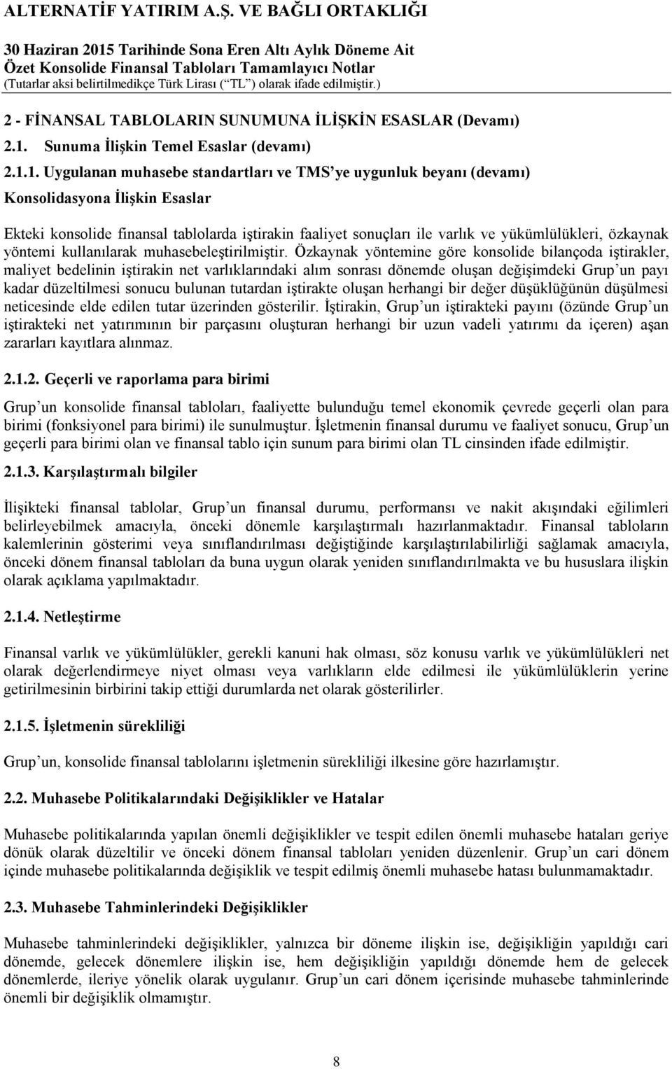 1. Uygulanan muhasebe standartları ve TMS ye uygunluk beyanı (devamı) Konsolidasyona İlişkin Esaslar Ekteki konsolide finansal tablolarda iştirakin faaliyet sonuçları ile varlık ve yükümlülükleri,