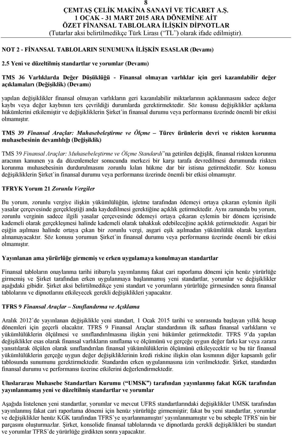 değişiklikler finansal olmayan varlıkların geri kazanılabilir miktarlarının açıklanmasını sadece değer kaybı veya değer kaybının ters çevrildiği durumlarda gerektirmektedir.