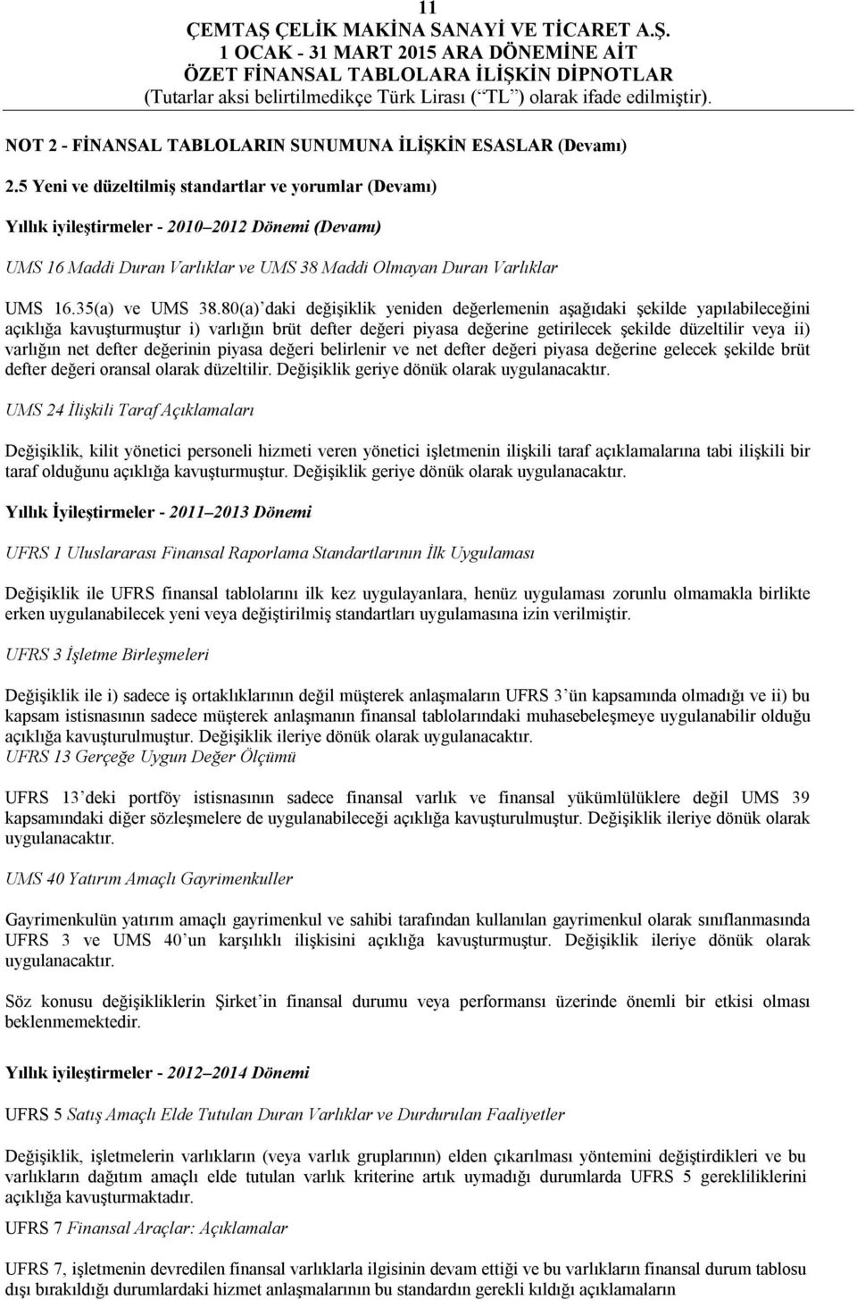 80(a) daki değişiklik yeniden değerlemenin aşağıdaki şekilde yapılabileceğini açıklığa kavuşturmuştur i) varlığın brüt defter değeri piyasa değerine getirilecek şekilde düzeltilir veya ii) varlığın