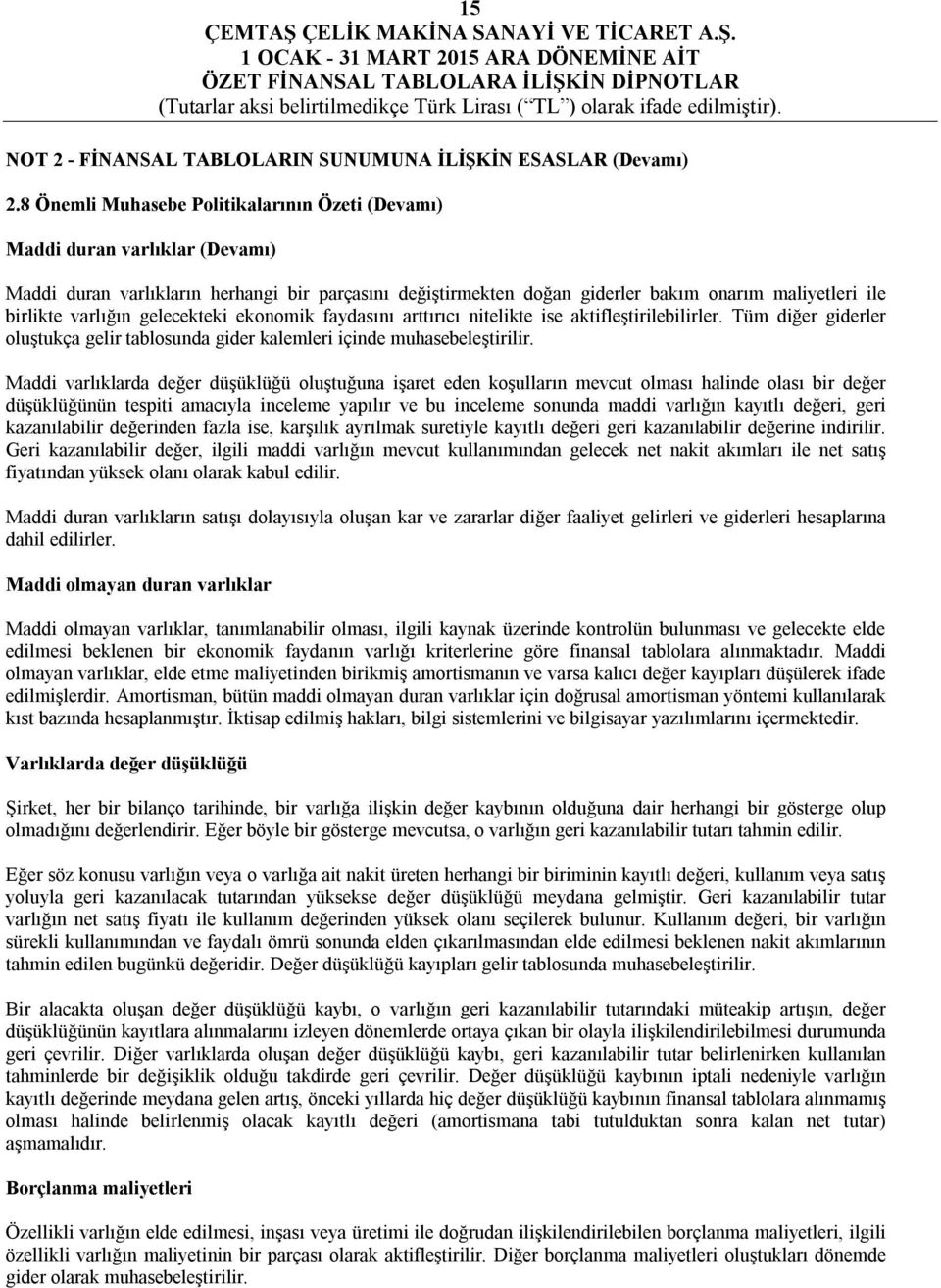 varlığın gelecekteki ekonomik faydasını arttırıcı nitelikte ise aktifleştirilebilirler. Tüm diğer giderler oluştukça gelir tablosunda gider kalemleri içinde muhasebeleştirilir.