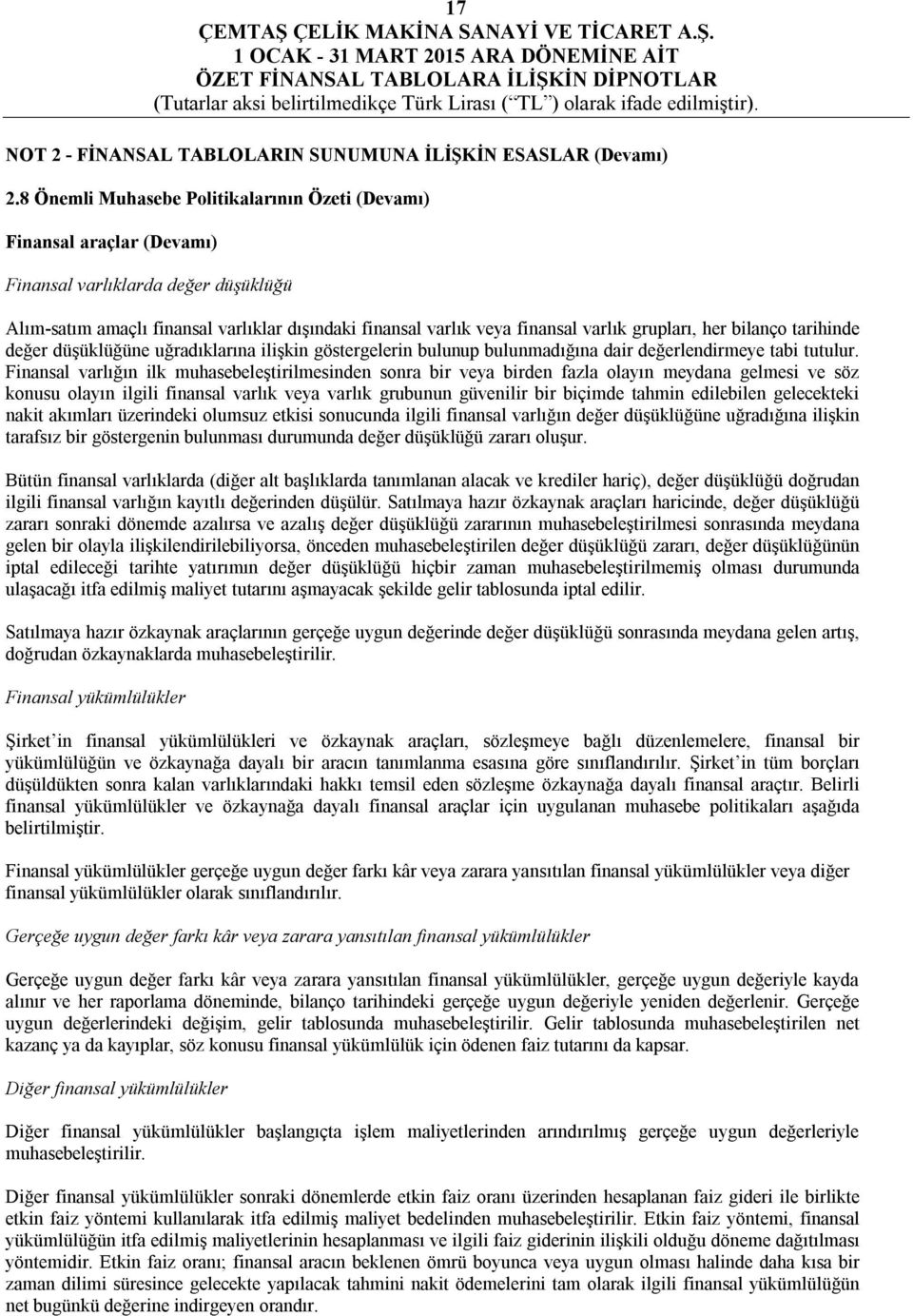 grupları, her bilanço tarihinde değer düşüklüğüne uğradıklarına ilişkin göstergelerin bulunup bulunmadığına dair değerlendirmeye tabi tutulur.