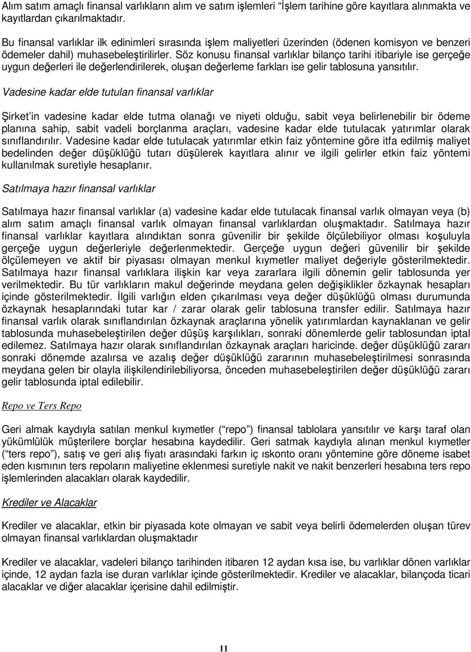 Söz konusu finansal varlıklar bilanço tarihi itibariyle ise gerçeğe uygun değerleri ile değerlendirilerek, oluşan değerleme farkları ise gelir tablosuna yansıtılır.