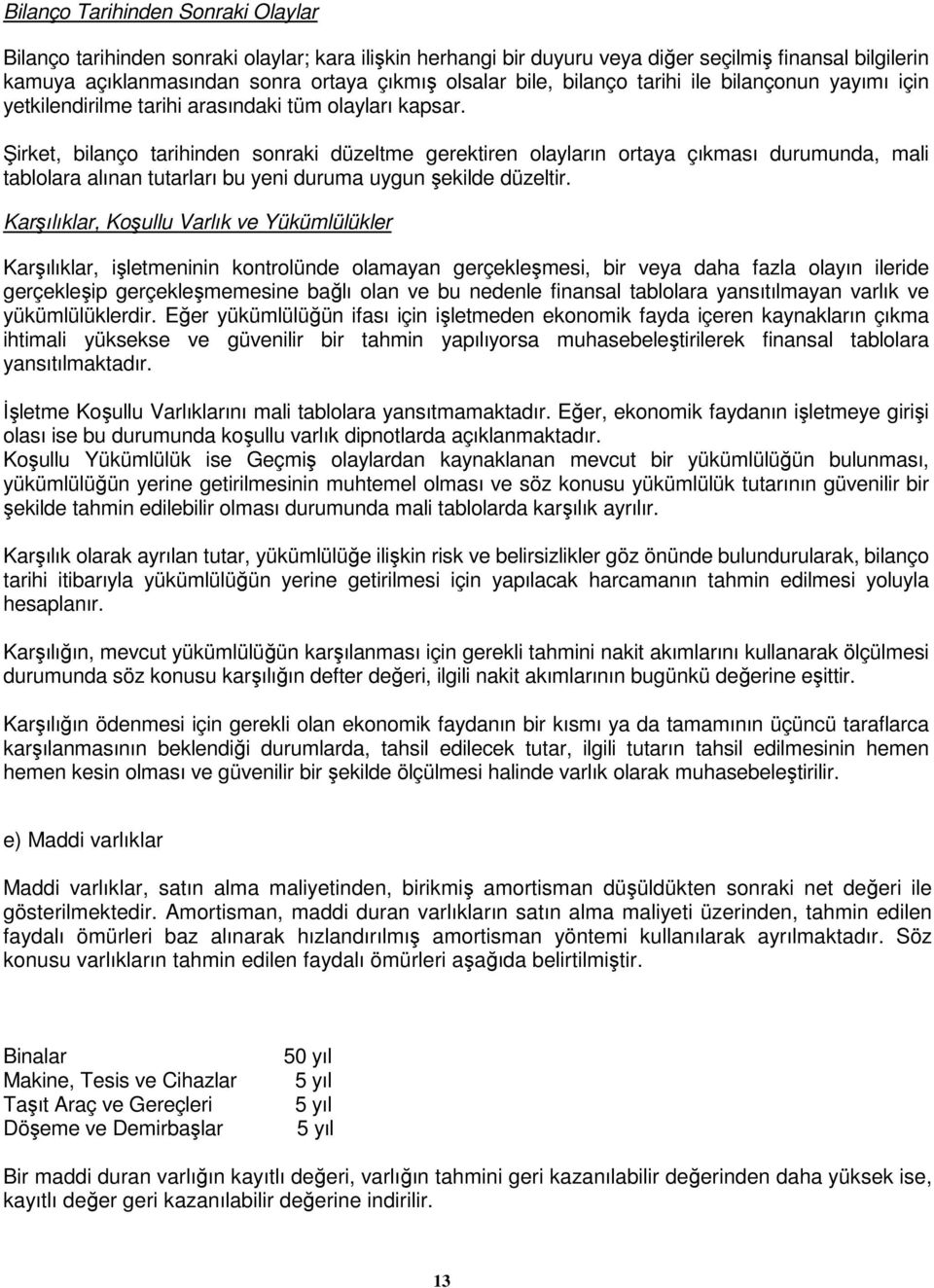 Şirket, bilanço tarihinden sonraki düzeltme gerektiren olayların ortaya çıkması durumunda, mali tablolara alınan tutarları bu yeni duruma uygun şekilde düzeltir.