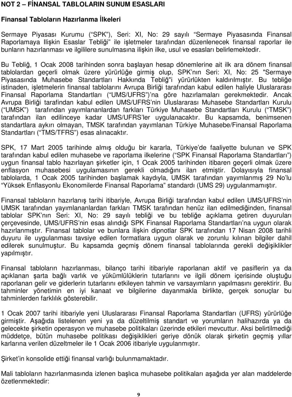 Bu Tebliğ, 1 Ocak 2008 tarihinden sonra başlayan hesap dönemlerine ait ilk ara dönem finansal tablolardan geçerli olmak üzere yürürlüğe girmiş olup, SPK nın Seri: XI, No: 25 "Sermaye Piyasasında