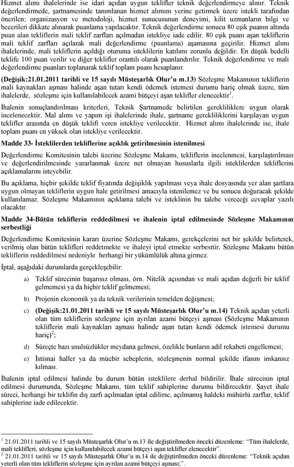 becerileri dikkate alınarak puanlama yapılacaktır. Teknik değerlendirme sonucu 80 eşik puanın altında puan alan tekliflerin mali teklif zarfları açılmadan istekliye iade edilir.