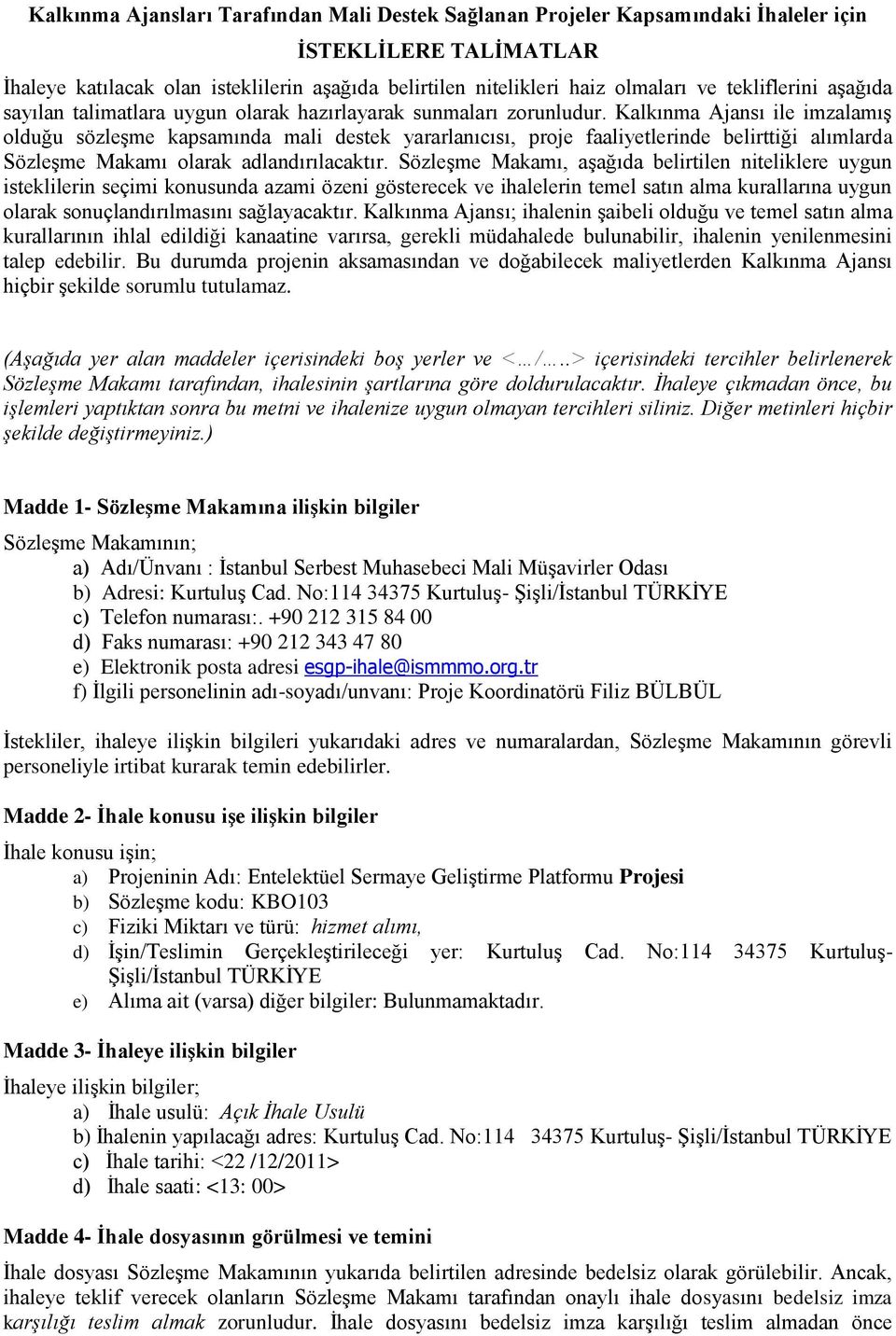 Kalkınma Ajansı ile imzalamış olduğu sözleşme kapsamında mali destek yararlanıcısı, proje faaliyetlerinde belirttiği alımlarda Sözleşme Makamı olarak adlandırılacaktır.