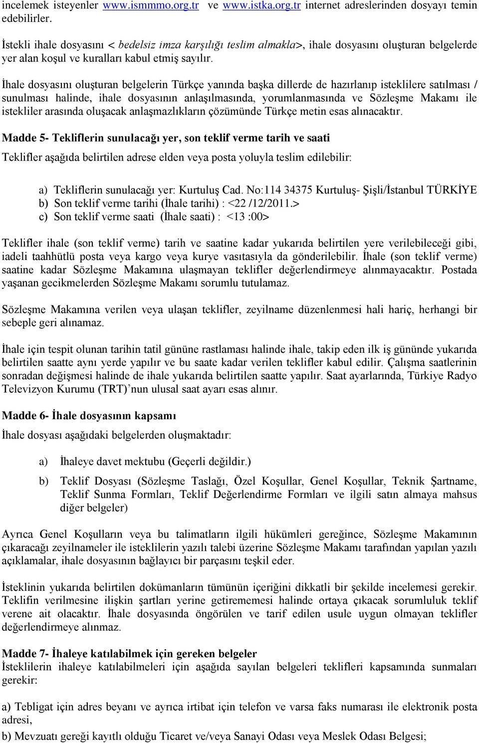 İhale dosyasını oluşturan belgelerin Türkçe yanında başka dillerde de hazırlanıp isteklilere satılması / sunulması halinde, ihale dosyasının anlaşılmasında, yorumlanmasında ve Sözleşme Makamı ile