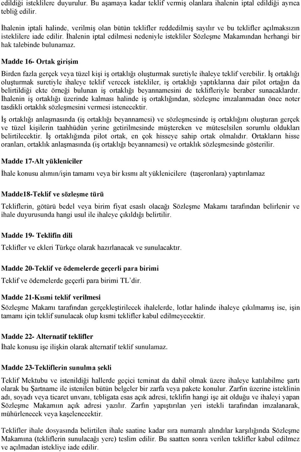 İhalenin iptal edilmesi nedeniyle istekliler Sözleşme Makamından herhangi bir hak talebinde bulunamaz.