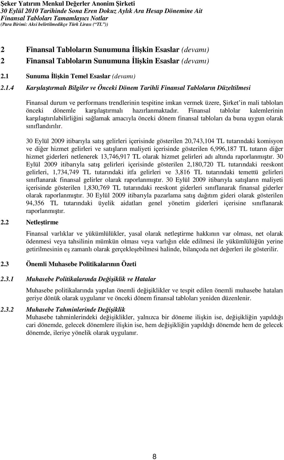 4 Karşılaştırmalı Bilgiler ve Önceki Dönem Tarihli Finansal Tabloların Düzeltilmesi Finansal durum ve performans trendlerinin tespitine imkan vermek üzere, Şirket in mali tabloları önceki dönemle