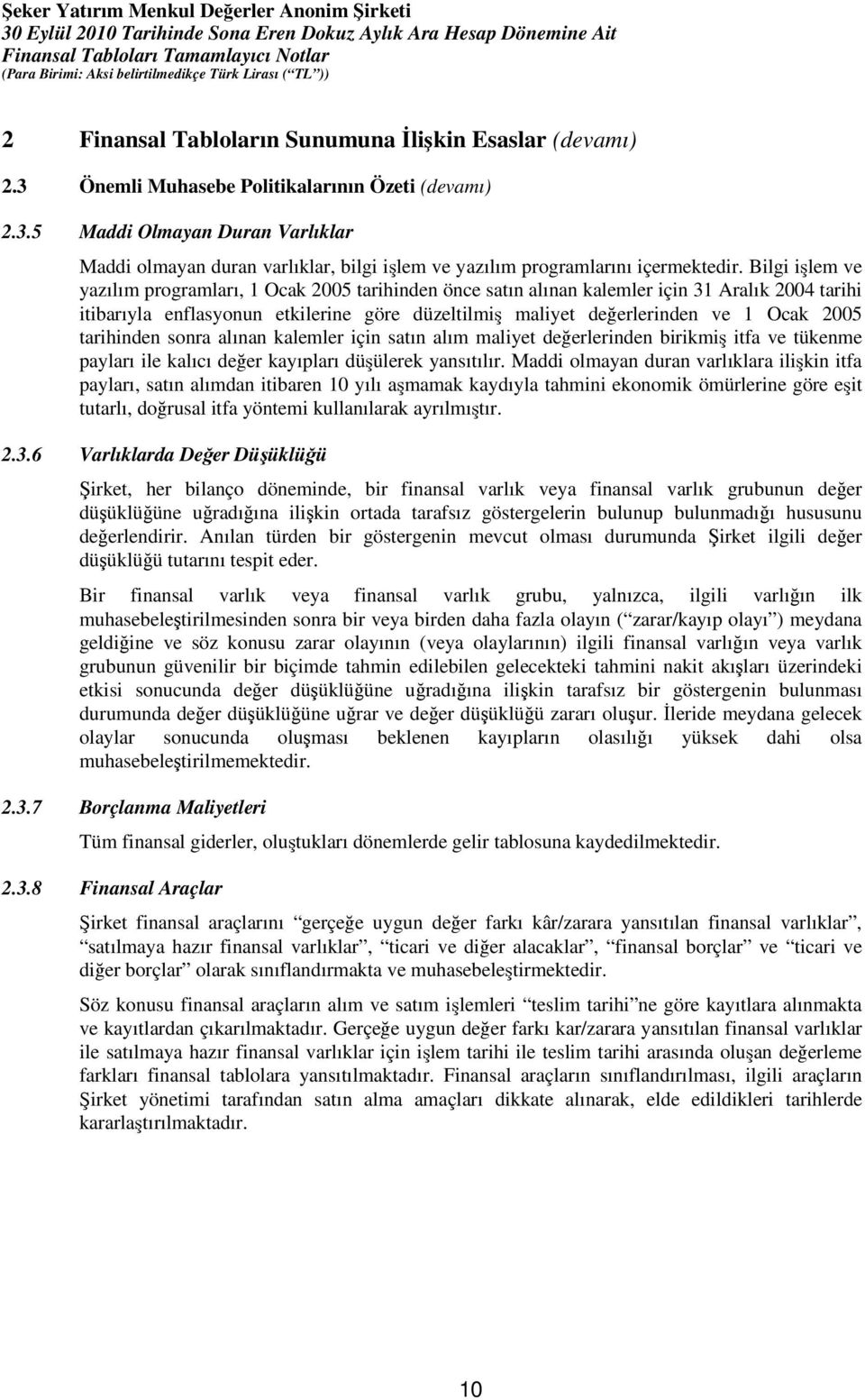 2005 tarihinden sonra alınan kalemler için satın alım maliyet değerlerinden birikmiş itfa ve tükenme payları ile kalıcı değer kayıpları düşülerek yansıtılır.