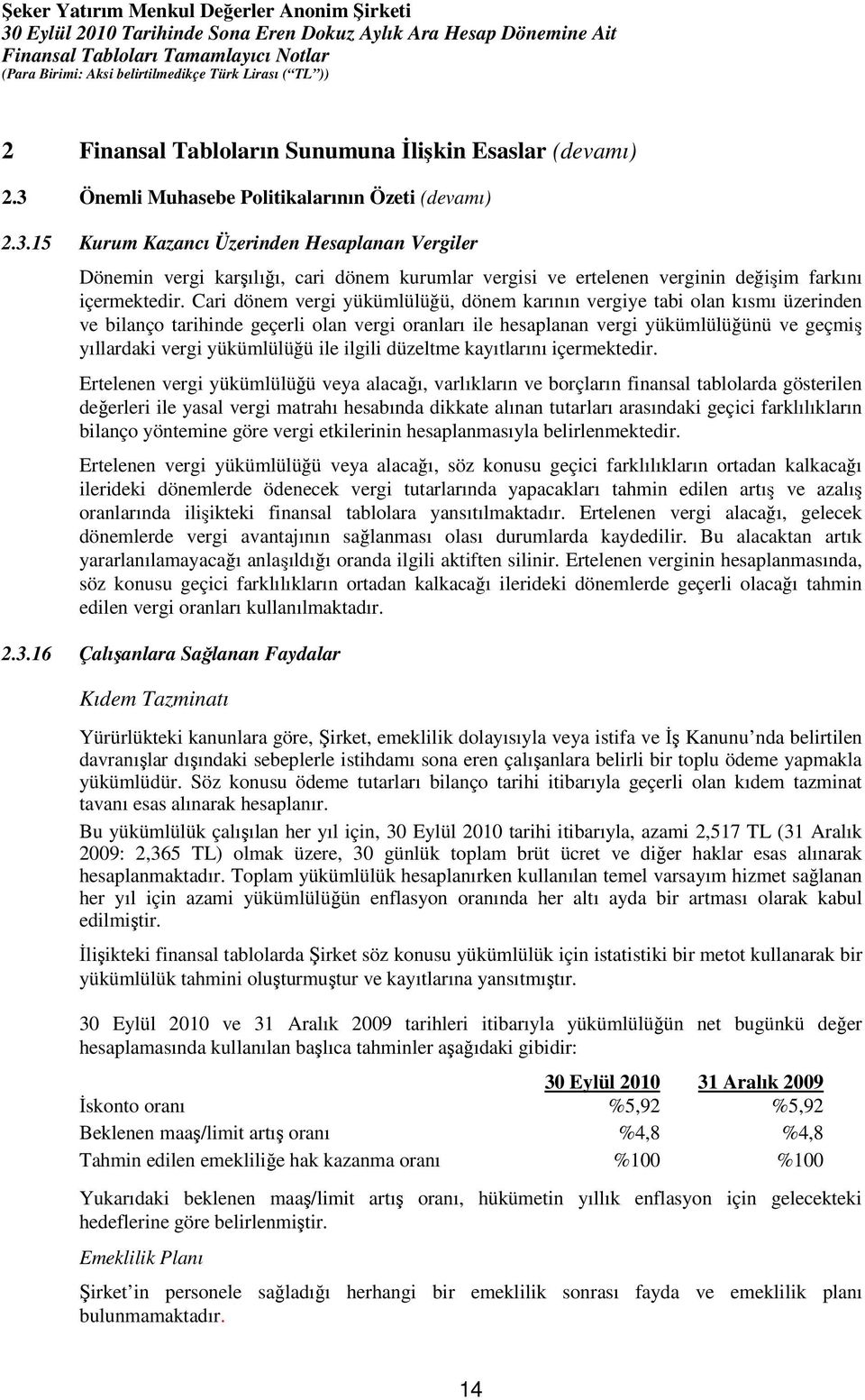 15 Kurum Kazancı Üzerinden Hesaplanan Vergiler Dönemin vergi karşılığı, cari dönem kurumlar vergisi ve ertelenen verginin değişim farkını içermektedir.