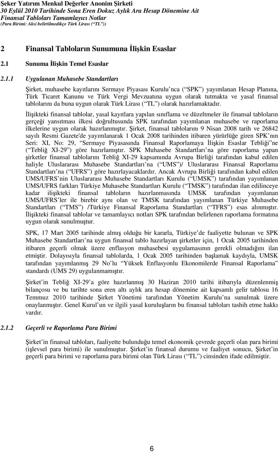 1 Uygulanan Muhasebe Standartları Şirket, muhasebe kayıtlarını Sermaye Piyasası Kurulu nca ( SPK ) yayımlanan Hesap Planına, Türk Ticaret Kanunu ve Türk Vergi Mevzuatına uygun olarak tutmakta ve