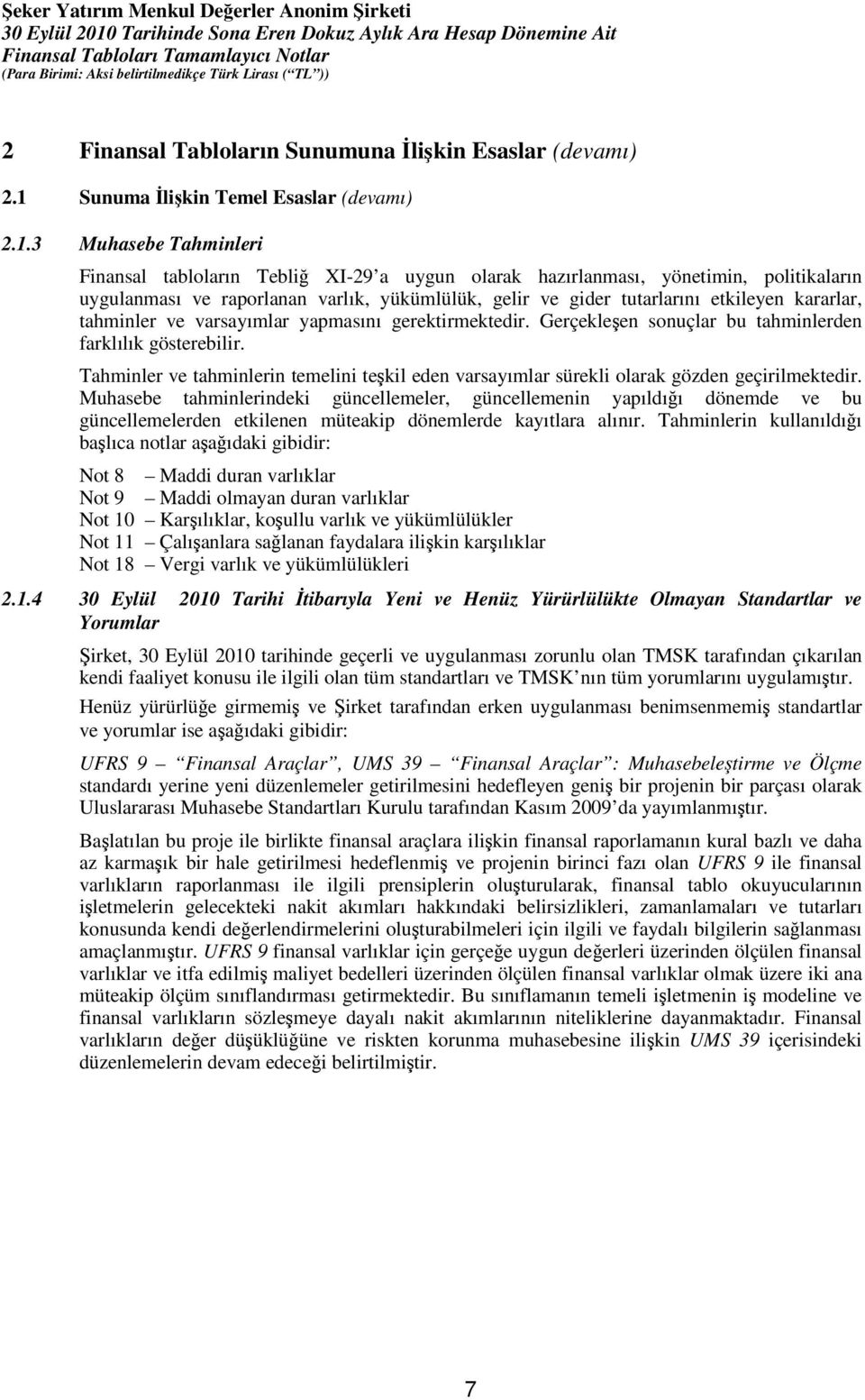 3 Muhasebe Tahminleri Finansal tabloların Tebliğ XI-29 a uygun olarak hazırlanması, yönetimin, politikaların uygulanması ve raporlanan varlık, yükümlülük, gelir ve gider tutarlarını etkileyen