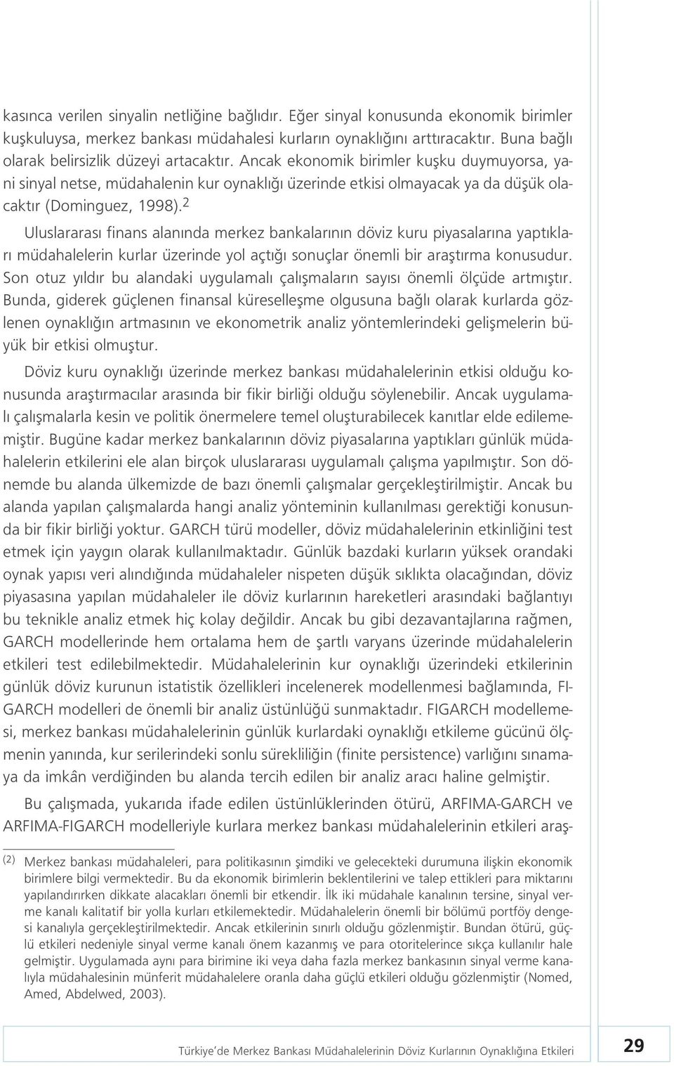 2 Uluslararas finans alan nda merkez bankalar n n döviz kuru piyasalar na yapt klar müdahalelerin kurlar üzerinde yol açt sonuçlar önemli bir araflt rma konusudur.