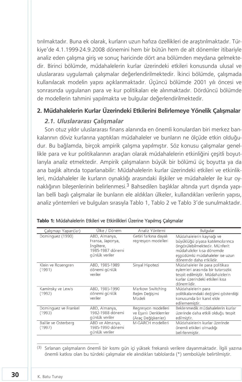 Birinci bölümde, müdahalelerin kurlar üzerindeki etkileri konusunda ulusal ve uluslararas uygulamal çal flmalar de erlendirilmektedir.