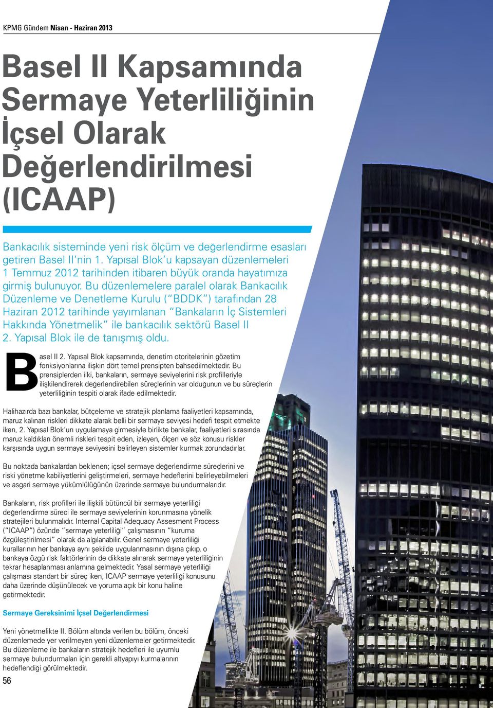 Bu düzenlemelere paralel olarak Bankacılık Düzenleme ve Denetleme Kurulu ( BDDK ) tarafından 28 Haziran 2012 tarihinde yayımlanan Bankaların İç Sistemleri Hakkında Yönetmelik ile bankacılık sektörü