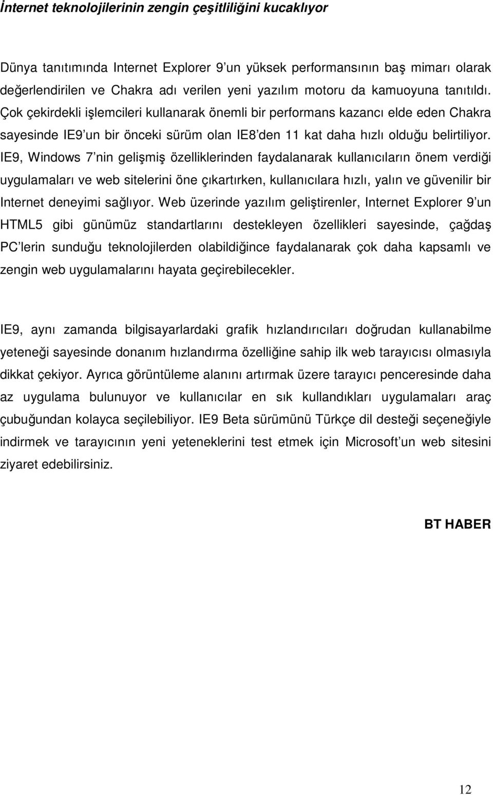 IE9, Windows 7 nin gelişmiş özelliklerinden faydalanarak kullanıcıların önem verdiği uygulamaları ve web sitelerini öne çıkartırken, kullanıcılara hızlı, yalın ve güvenilir bir Internet deneyimi