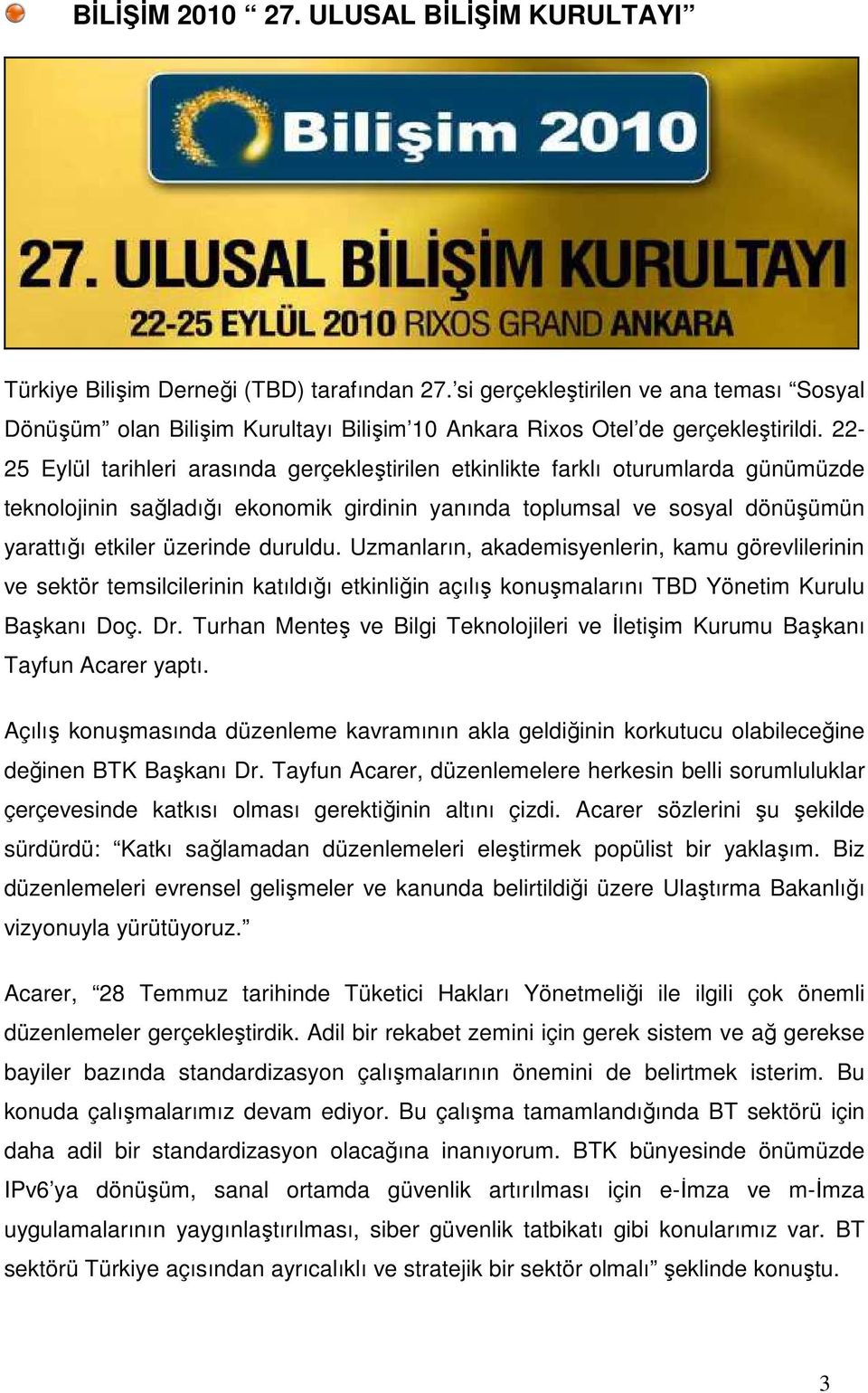 22-25 Eylül tarihleri arasında gerçekleştirilen etkinlikte farklı oturumlarda günümüzde teknolojinin sağladığı ekonomik girdinin yanında toplumsal ve sosyal dönüşümün yarattığı etkiler üzerinde