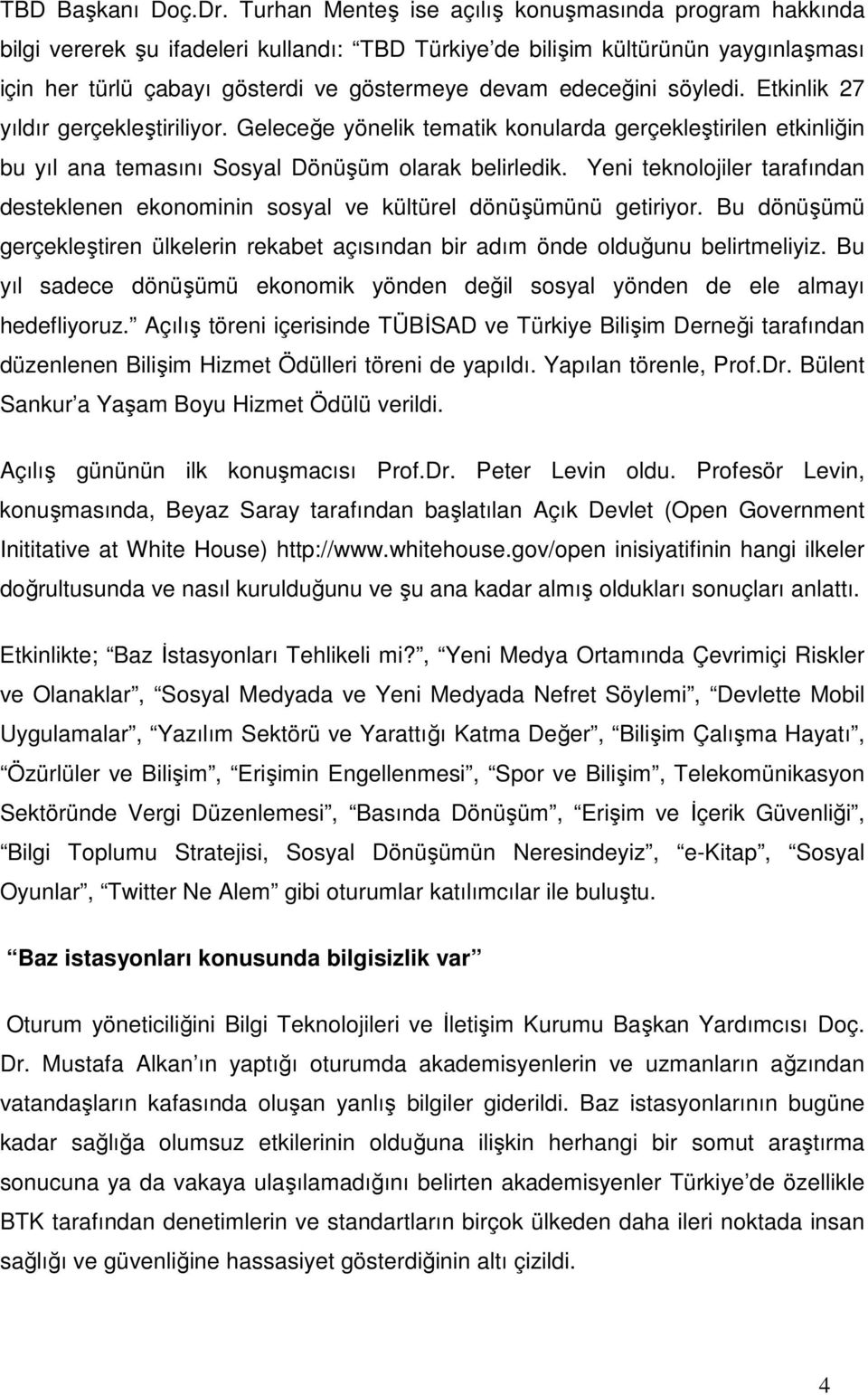 edeceğini söyledi. Etkinlik 27 yıldır gerçekleştiriliyor. Geleceğe yönelik tematik konularda gerçekleştirilen etkinliğin bu yıl ana temasını Sosyal Dönüşüm olarak belirledik.