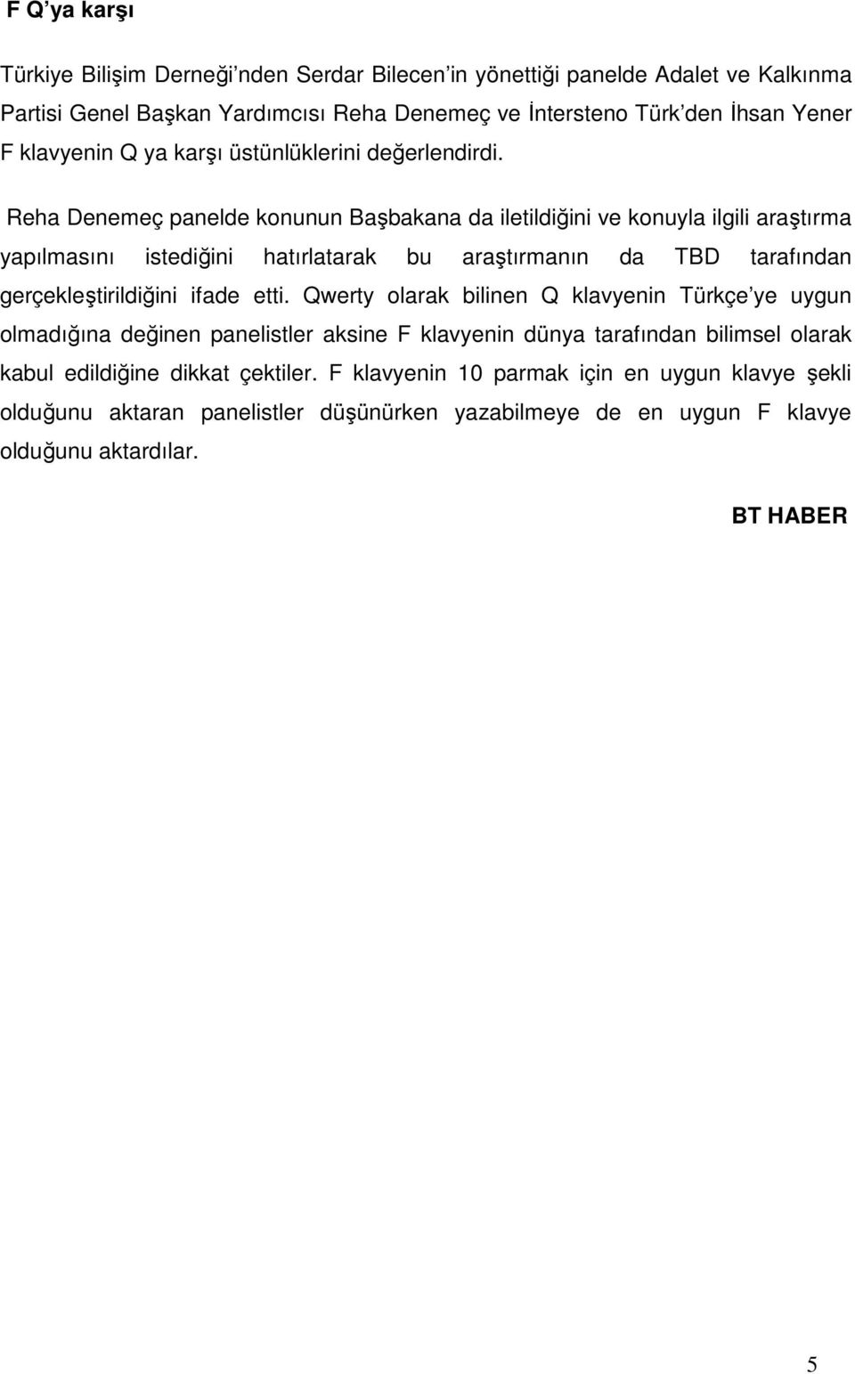 Reha Denemeç panelde konunun Başbakana da iletildiğini ve konuyla ilgili araştırma yapılmasını istediğini hatırlatarak bu araştırmanın da TBD tarafından gerçekleştirildiğini ifade