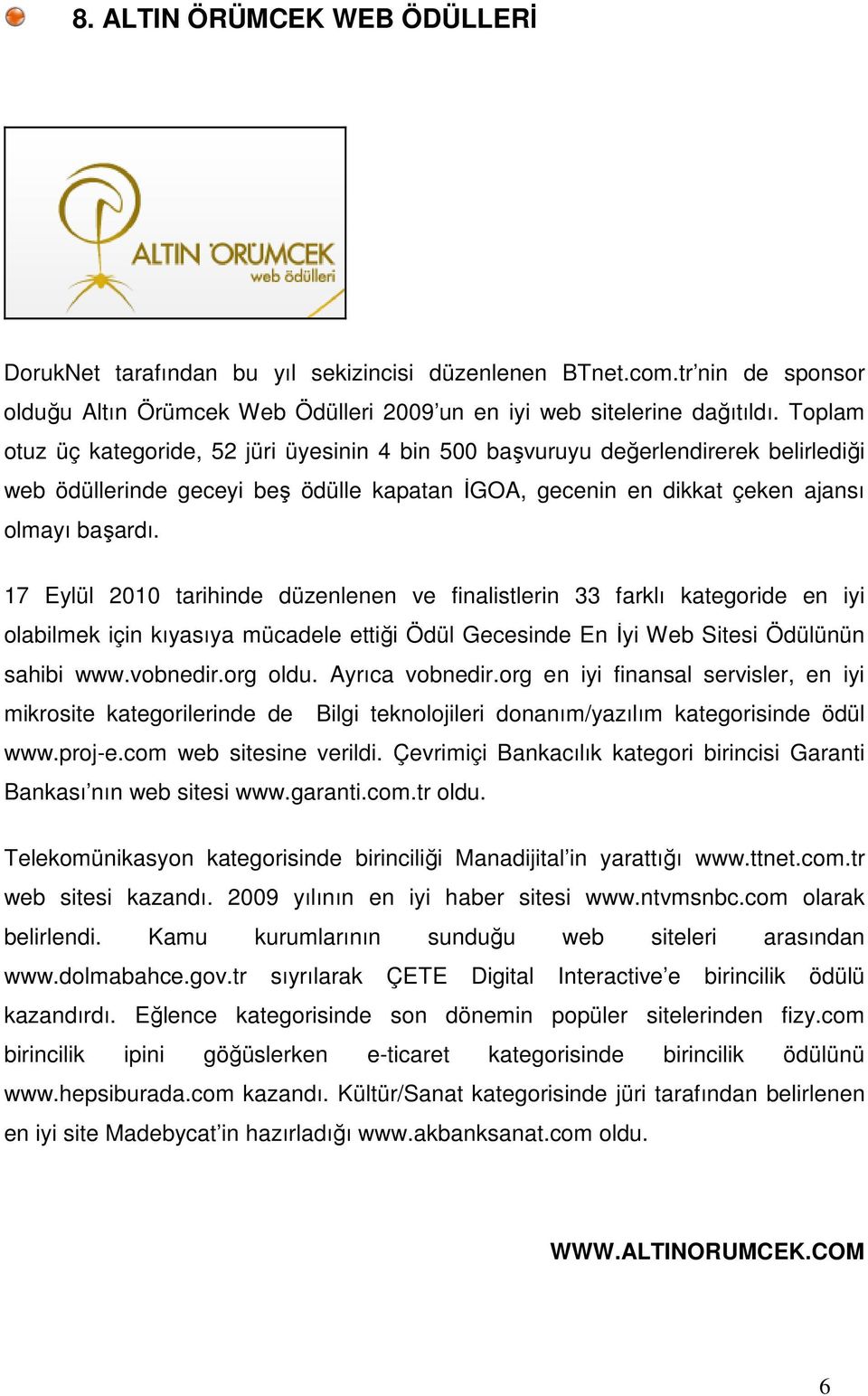 17 Eylül 2010 tarihinde düzenlenen ve finalistlerin 33 farklı kategoride en iyi olabilmek için kıyasıya mücadele ettiği Ödül Gecesinde En Đyi Web Sitesi Ödülünün sahibi www.vobnedir.org oldu.