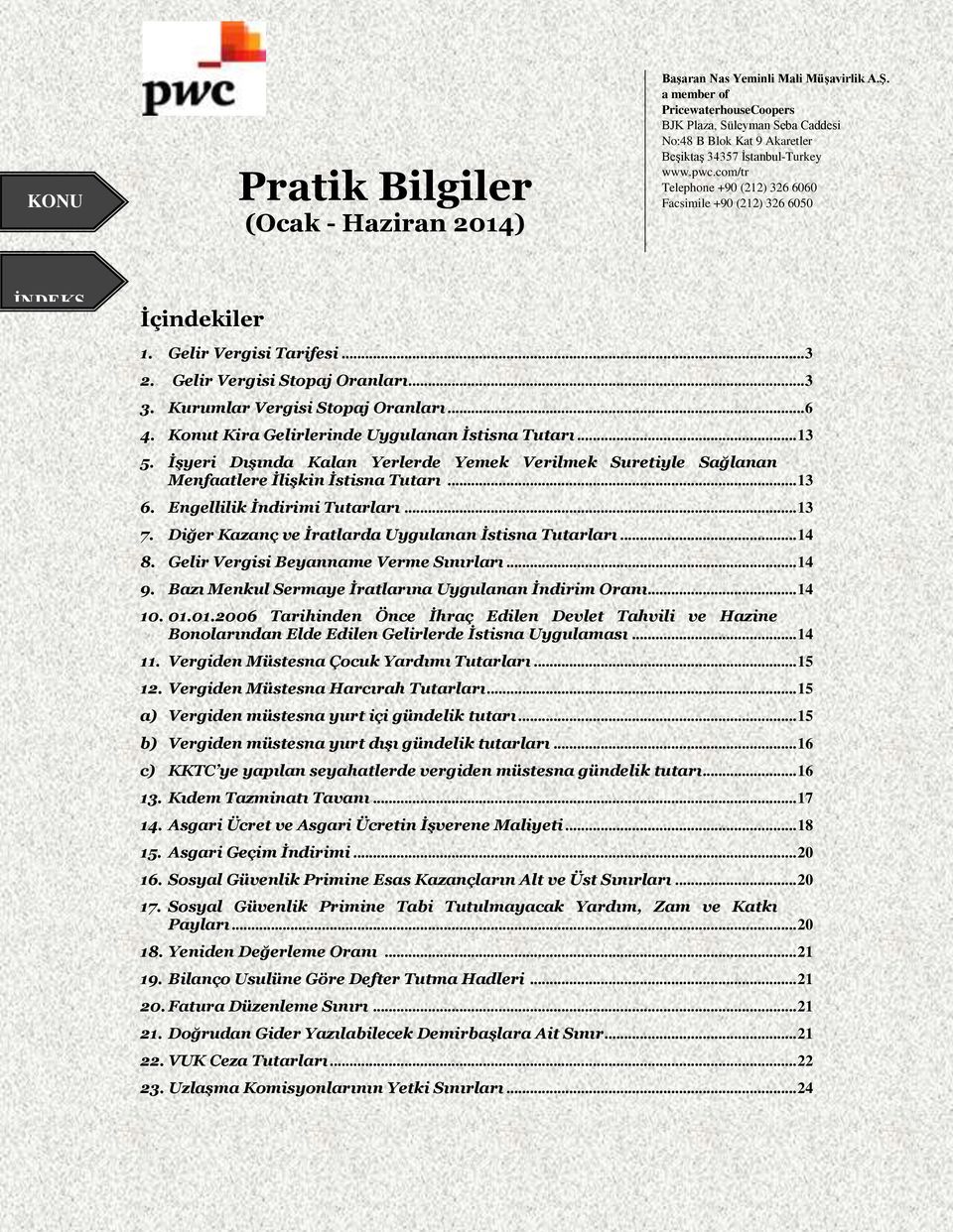 com/tr Telephone +90 (212) 326 6060 Facsimile +90 (212) 326 6050 İNDEKS İçindekiler 1. Gelir Vergisi Tarifesi... 3 2. Gelir Vergisi Stopaj Oranları... 3 3. Kurumlar Vergisi Stopaj Oranları... 6 4.