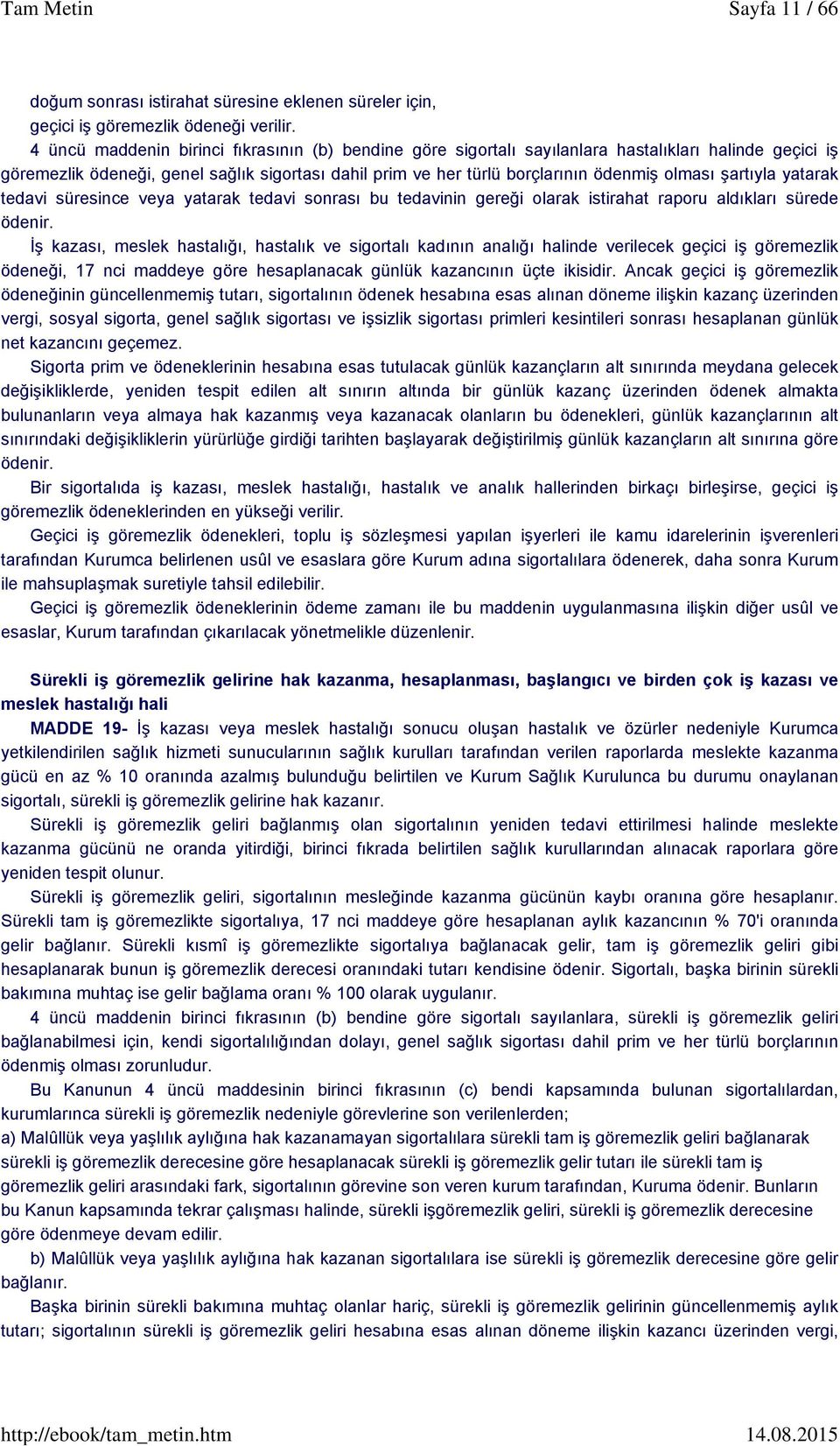 şartıyla yatarak tedavi süresince veya yatarak tedavi sonrası bu tedavinin gereği olarak istirahat raporu aldıkları sürede ödenir.