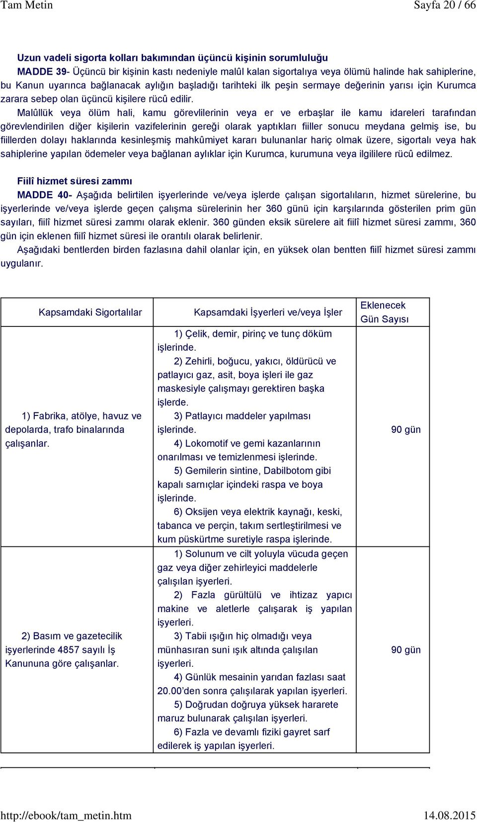 Malûllük veya ölüm hali, kamu görevlilerinin veya er ve erbaşlar ile kamu idareleri tarafından görevlendirilen diğer kişilerin vazifelerinin gereği olarak yaptıkları fiiller sonucu meydana gelmiş