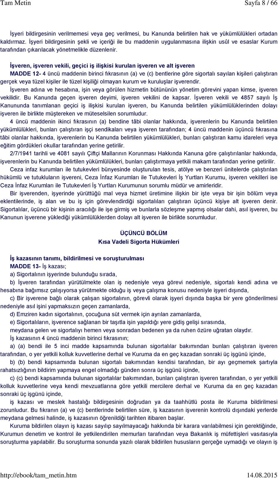 İşveren, işveren vekili, geçici iş ilişkisi kurulan işveren ve alt işveren MADDE 12-4 üncü maddenin birinci fıkrasının (a) ve (c) bentlerine göre sigortalı sayılan kişileri çalıştıran gerçek veya